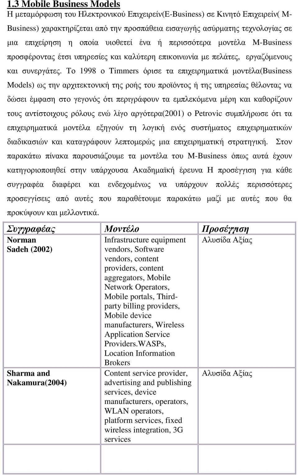 Το 1998 ο Timmers όρισε τα επιχειρηµατικά µοντέλα(business Models) ως την αρχιτεκτονική της ροής του προϊόντος ή της υπηρεσίας θέλοντας να δώσει έµφαση στο γεγονός ότι περιγράφουν τα εµπλεκόµενα µέρη