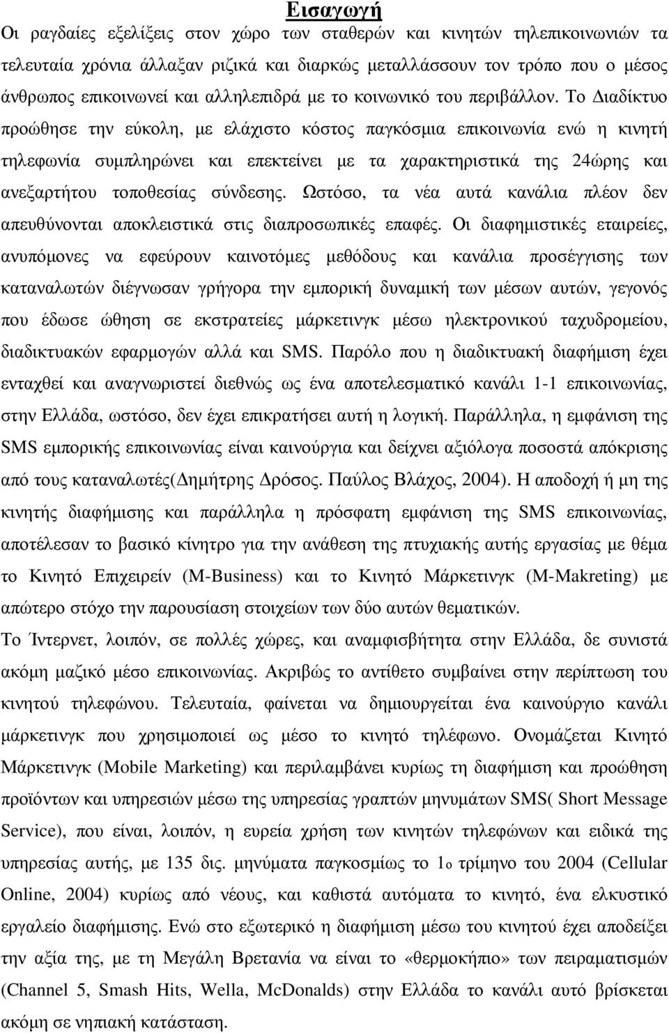 Το ιαδίκτυο προώθησε την εύκολη, µε ελάχιστο κόστος παγκόσµια επικοινωνία ενώ η κινητή τηλεφωνία συµπληρώνει και επεκτείνει µε τα χαρακτηριστικά της 24ώρης και ανεξαρτήτου τοποθεσίας σύνδεσης.