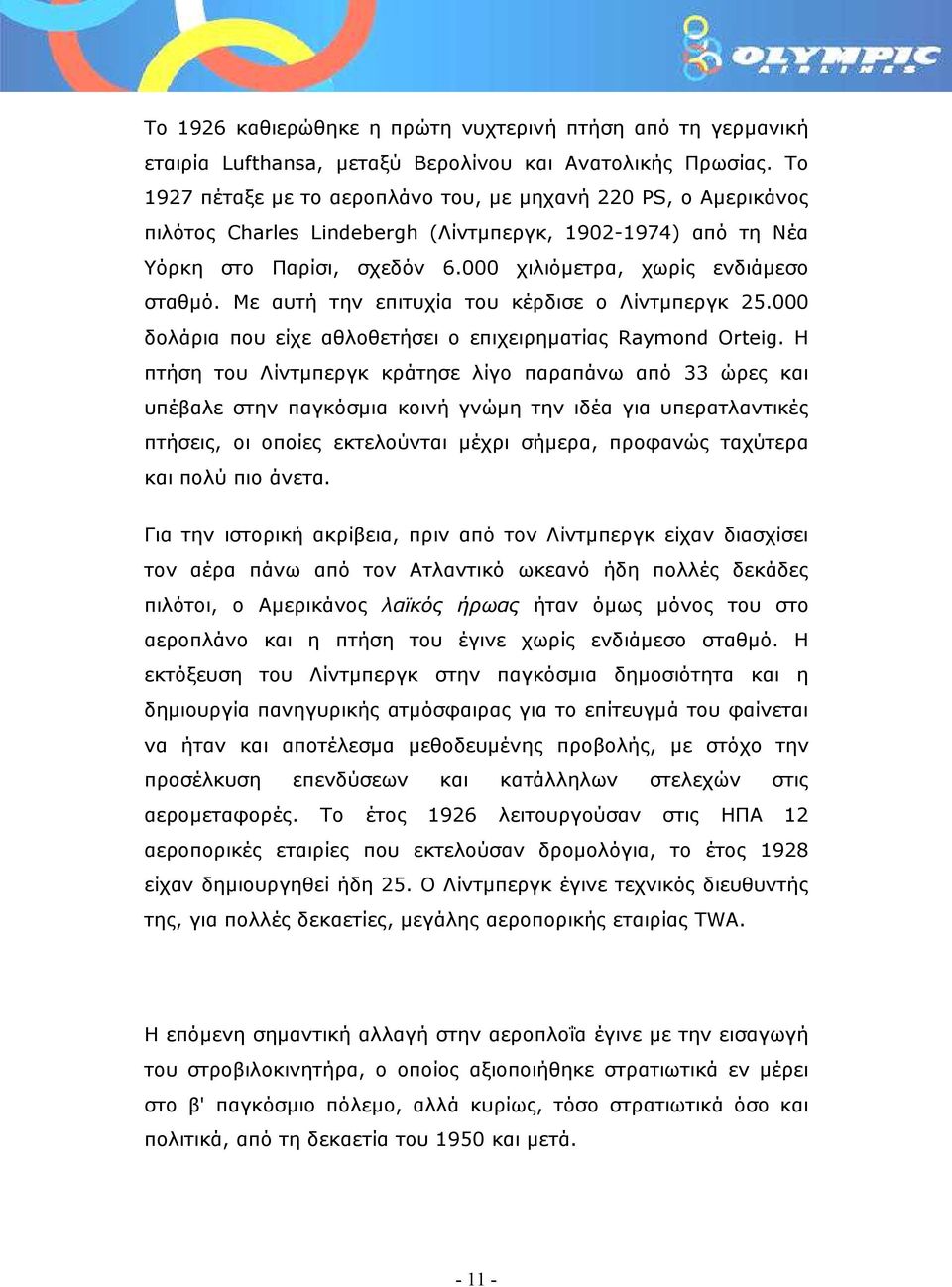 Με αυτή την επιτυχία του κέρδισε ο Λίντµπεργκ 25.000 δολάρια που είχε αθλοθετήσει ο επιχειρηµατίας Raymond Orteig.