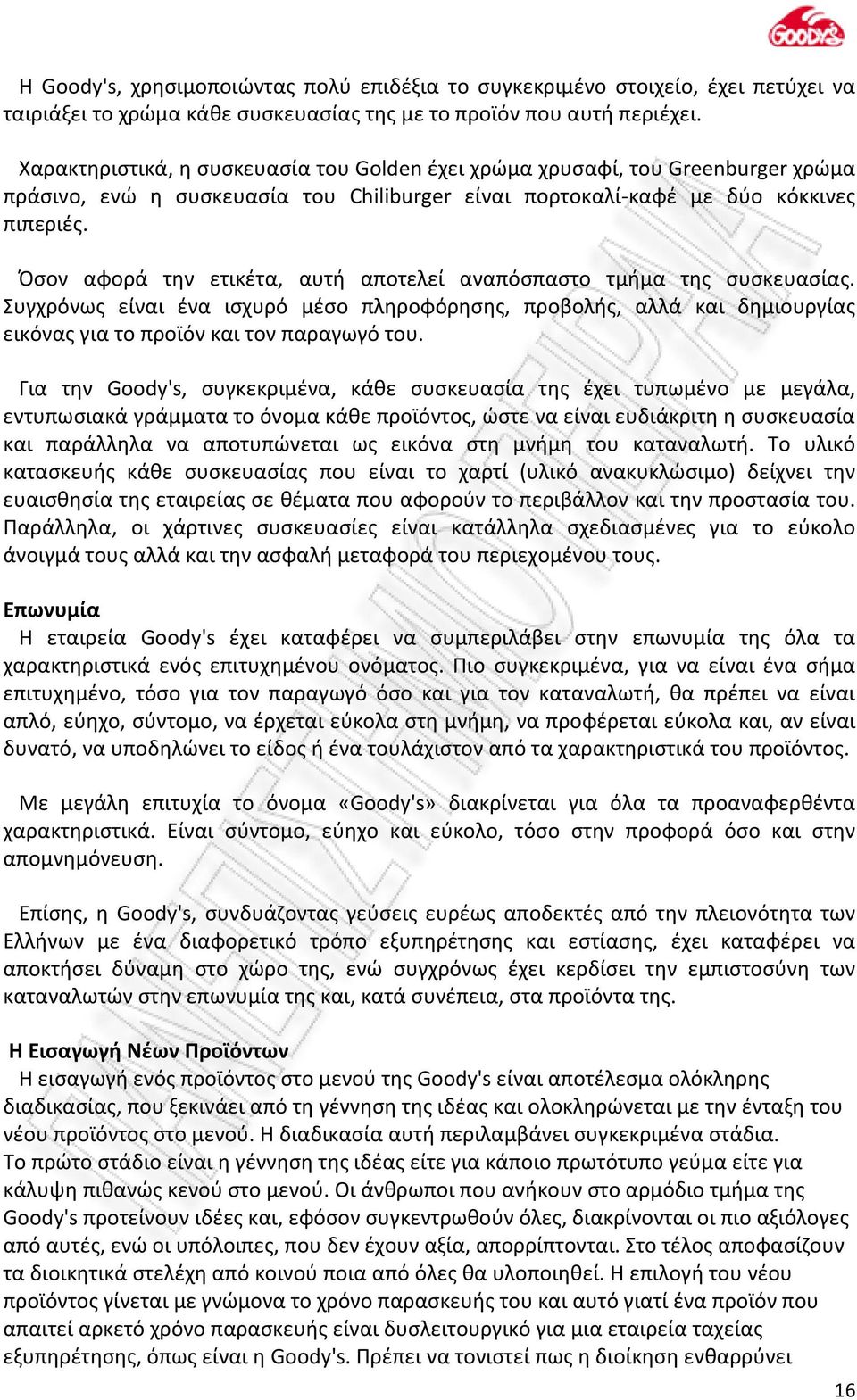 Όσον αφορά την ετικέτα, αυτή αποτελεί αναπόσπαστο τμήμα της συσκευασίας. Συγχρόνως είναι ένα ισχυρό μέσο πληροφόρησης, προβολής, αλλά και δημιουργίας εικόνας για το προϊόν και τον παραγωγό του.