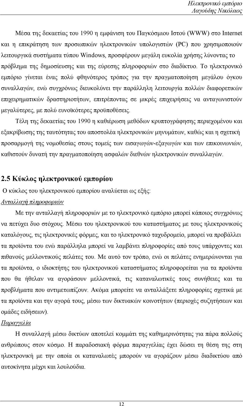 Το ηλεκτρονικό εμπόριο γίνεται ένας πολύ φθηνότερος τρόπος για την πραγματοποίηση μεγάλου όγκου συναλλαγών, ενώ συγχρόνως διευκολύνει την παράλληλη λειτουργία πολλών διαφορετικών επιχειρηματικών