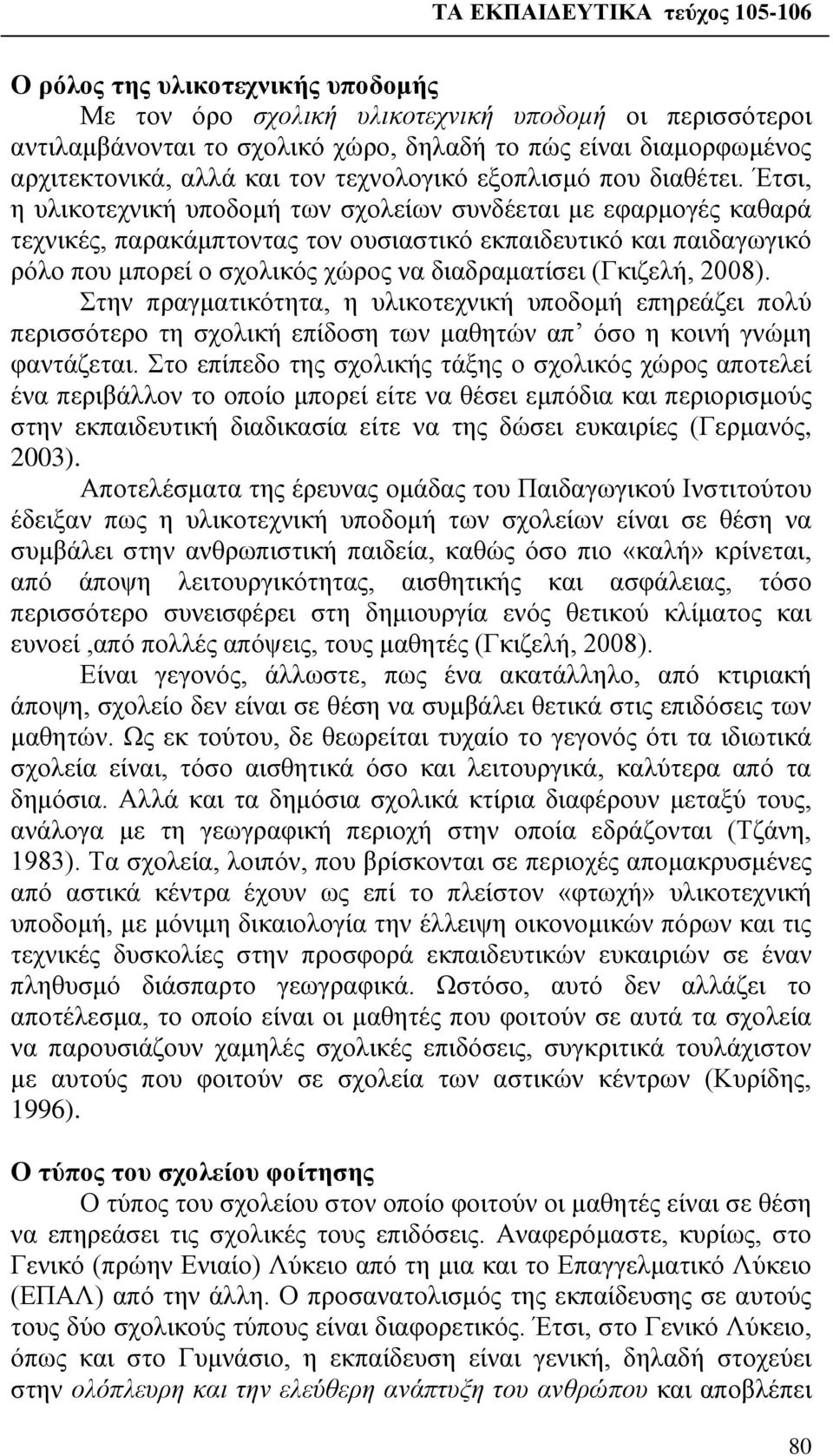 Έτσι, η υλικοτεχνική υποδομή των σχολείων συνδέεται με εφαρμογές καθαρά τεχνικές, παρακάμπτοντας τον ουσιαστικό εκπαιδευτικό και παιδαγωγικό ρόλο που μπορεί ο σχολικός χώρος να διαδραματίσει