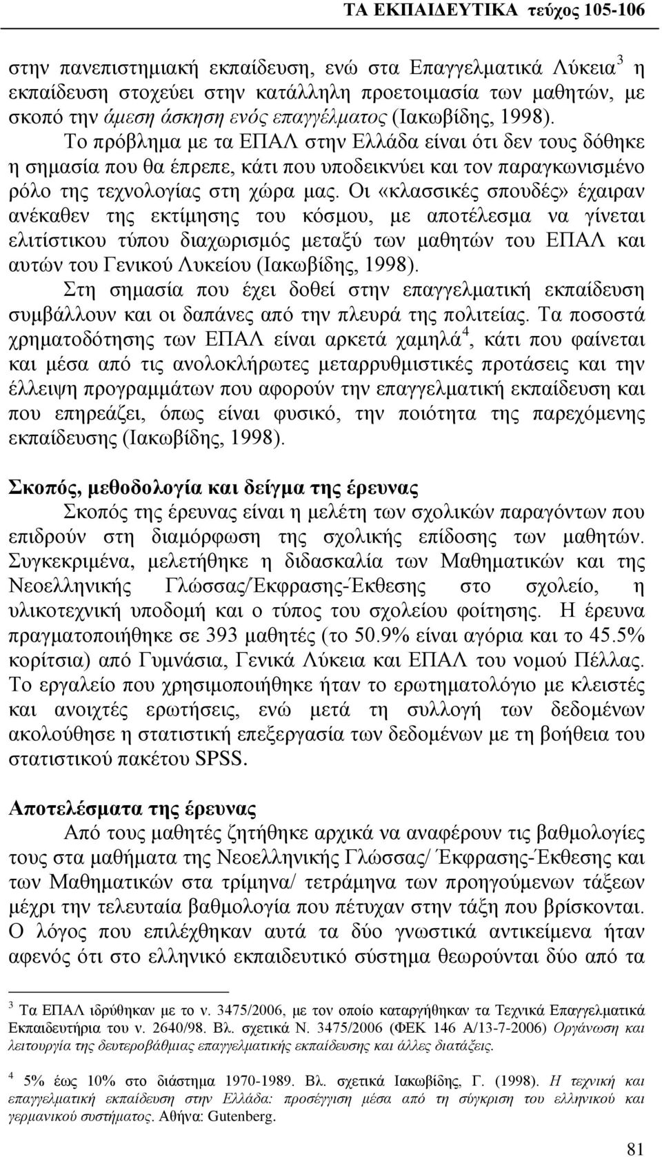 Οι «κλασσικές σπουδές» έχαιραν ανέκαθεν της εκτίμησης του κόσμου, με αποτέλεσμα να γίνεται ελιτίστικου τύπου διαχωρισμός μεταξύ των μαθητών του ΕΠΑΛ και αυτών του Γενικού Λυκείου (Ιακωβίδης, 1998).