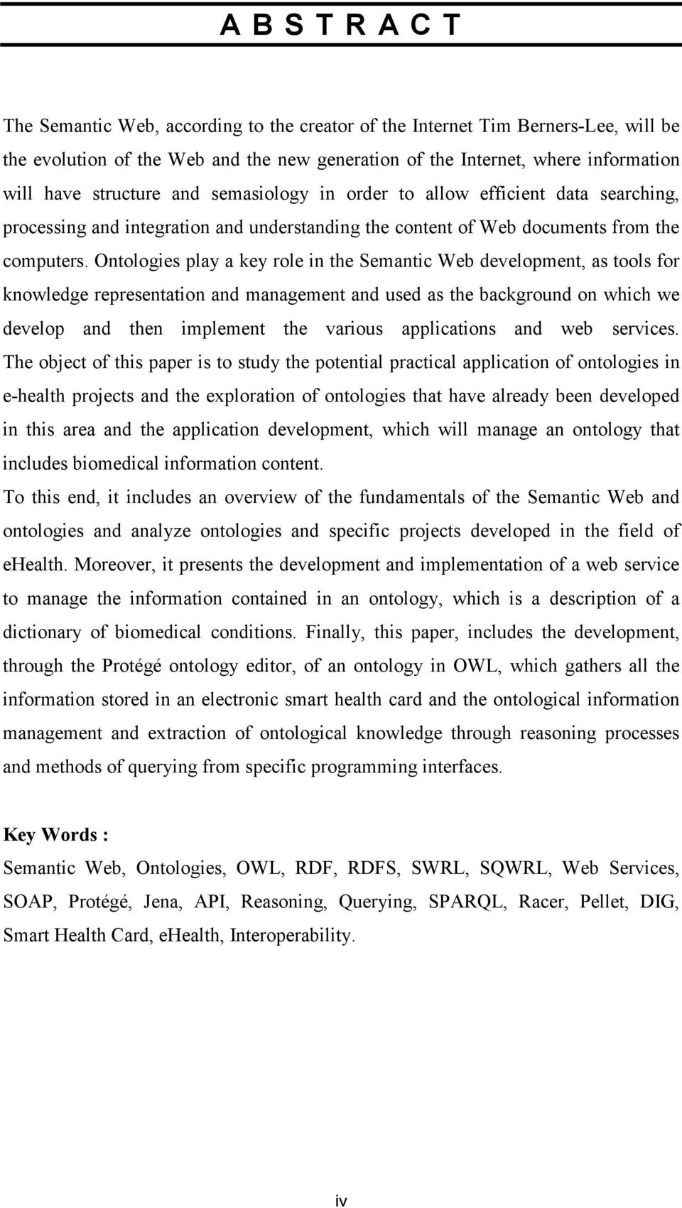 Ontologies play a key role in the Semantic Web development, as tools for knowledge representation and management and used as the background on which we develop and then implement the various