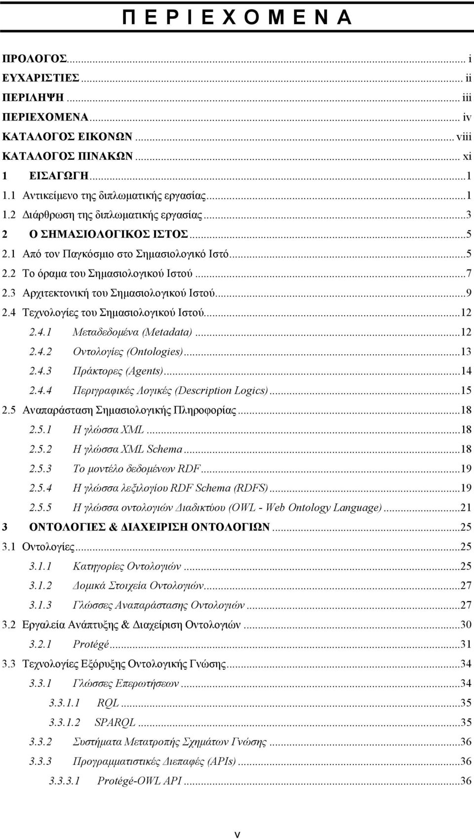 4 Τεχνολογίες του Σηµασιολογικού Ιστού... 12 2.4.1 Μεταδεδοµένα (Metadata)... 12 2.4.2 Οντολογίες (Ontologies)... 13 2.4.3 Πράκτορες (Agents)... 14 2.4.4 Περιγραφικές Λογικές (Description Logics).