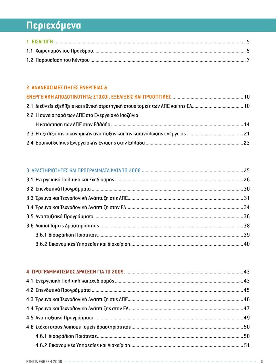 3 Η εξέλιξη της οικονομικής ανάπτυξης και της κατανάλωσης ενέργειας... 21 2.4 Βασικοί δείκτες Ενεργειακής Έντασης στην Ελλάδα...23 3. ΔΡΑΣΤΗΡΙΟΤΗΤΕΣ ΚΑΙ ΠΡΟΓΡΑΜΜΑΤΑ ΚΑΤΑ ΤΟ 2008...25 3.
