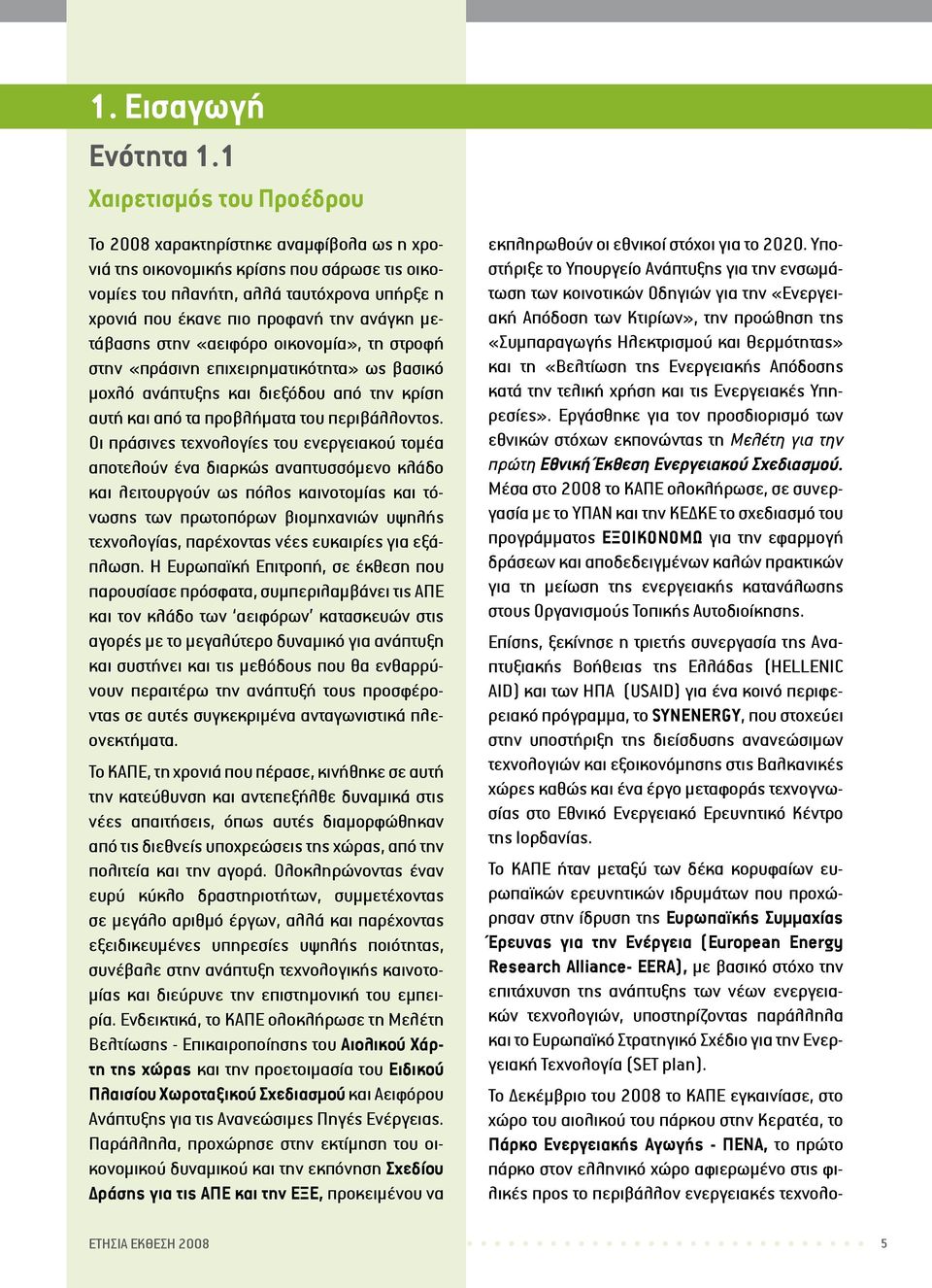 μετάβασης στην «αειφόρο οικονομία», τη στροφή στην «πράσινη επιχειρηματικότητα» ως βασικό μοχλό ανάπτυξης και διεξόδου από την κρίση αυτή και από τα προβλήματα του περιβάλλοντος.