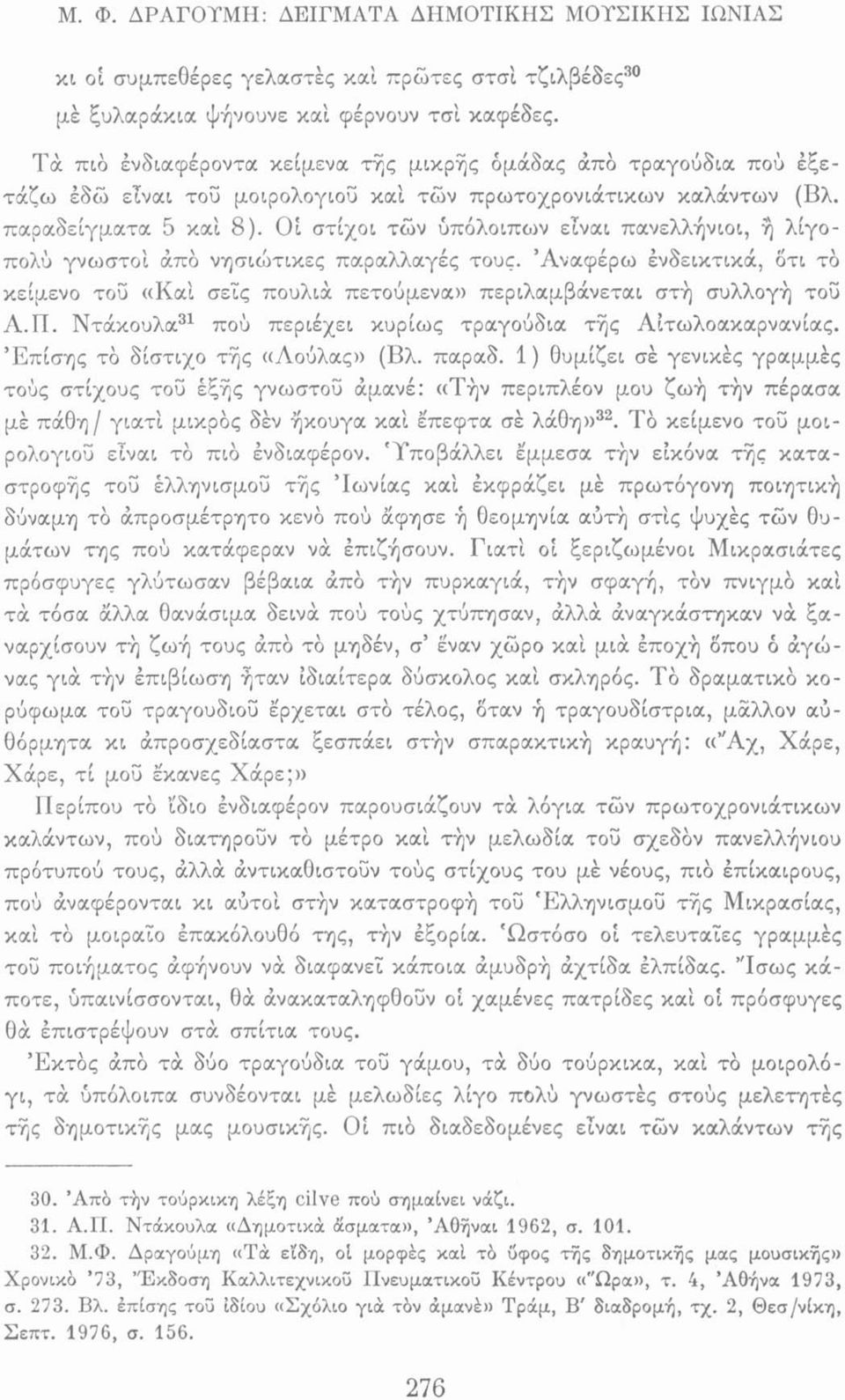 Οί στίχοι τών ύπόλοιπων είναι πανελλήνιοι, ή λίγοπολύ γνωστοί άπο νησιώτικες παραλλαγές τους. Αναφέρω ένδεικτικά, δτι το κείμενο του «Καί σείς πουλιά πετούμενα» περιλαμβάνεται στη συλλογή τοΰ Α.Π.