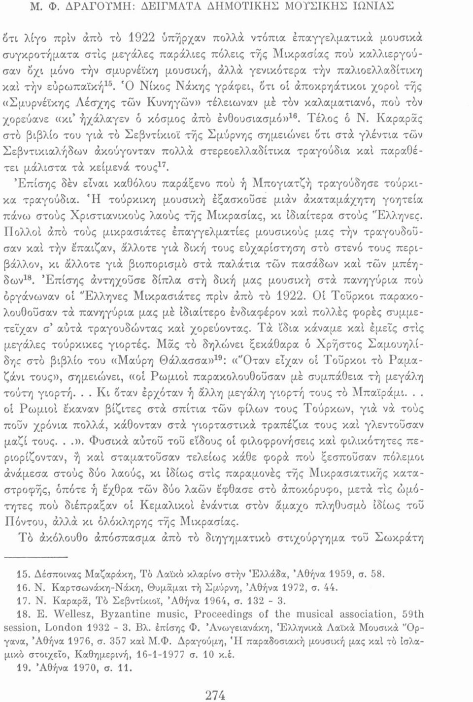 'Ο Νίκος Νάκης γράφει, οτι οί άποκρηάτικοι χοροί τής «Σμυρνέϊκης Λέσχης των Κυνηγών» τέλειωναν μέ τον καλαματιανό, πού τον χορεύανε «κι ήχάλαγεν ό κόσμος άπο ένθουσιασμό»16. Τέλος ό Ν.