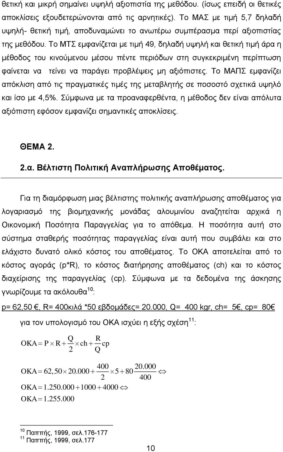 Το ΜΤΣ εμφανίζεται με τιμή 49, δηλαδή υψηλή και θετική τιμή άρα η μέθοδος του κινούμενου μέσου πέντε περιόδων στη συγκεκριμένη περίπτωση φαίνεται να τείνει να παράγει προβλέψεις μη αξιόπιστες.