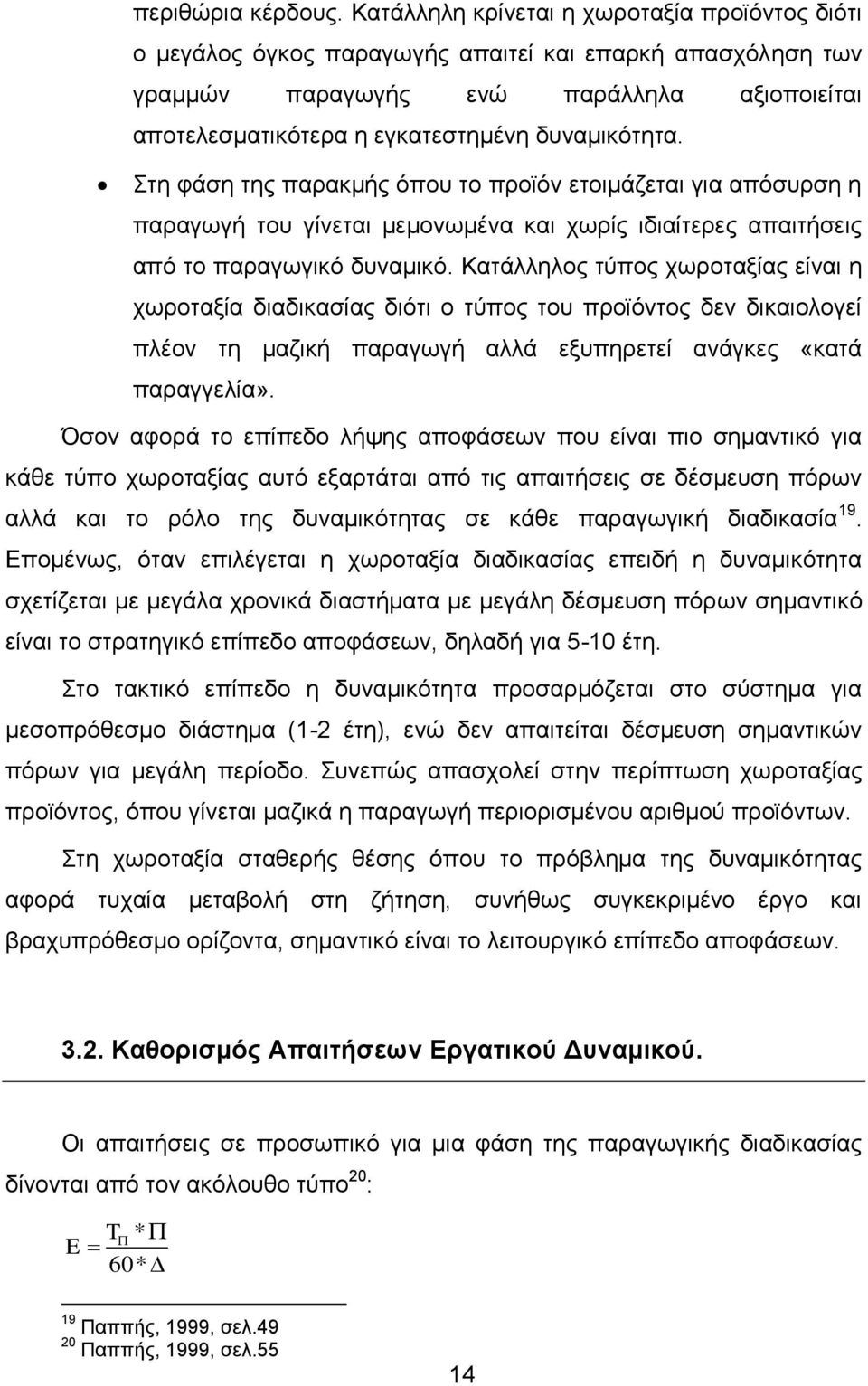 Στη φάση της παρακμής όπου το προϊόν ετοιμάζεται για απόσυρση η παραγωγή του γίνεται μεμονωμένα και χωρίς ιδιαίτερες απαιτήσεις από το παραγωγικό δυναμικό.