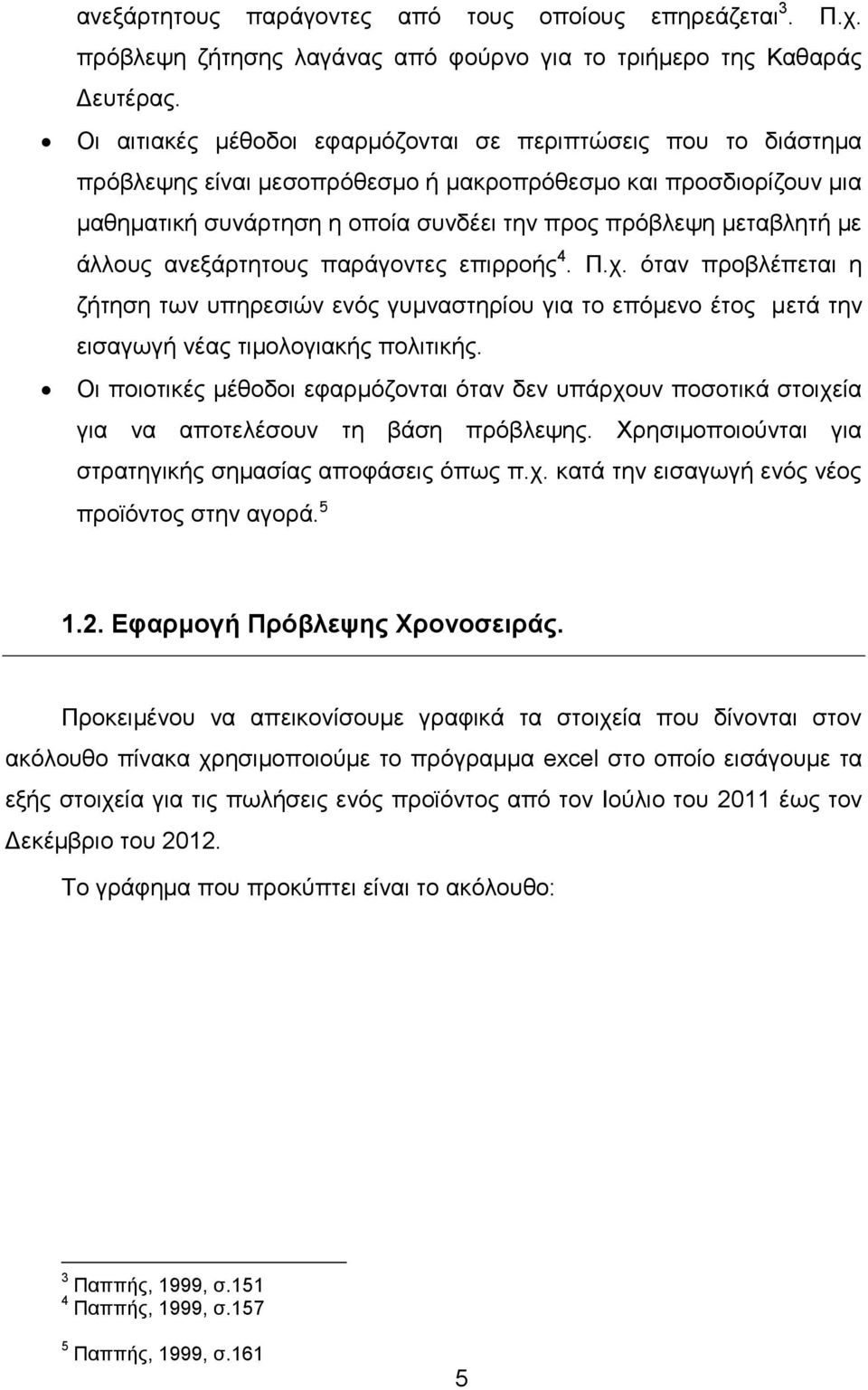 άλλους ανεξάρτητους παράγοντες επιρροής 4. Π.χ. όταν προβλέπεται η ζήτηση των υπηρεσιών ενός γυμναστηρίου για το επόμενο έτος μετά την εισαγωγή νέας τιμολογιακής πολιτικής.