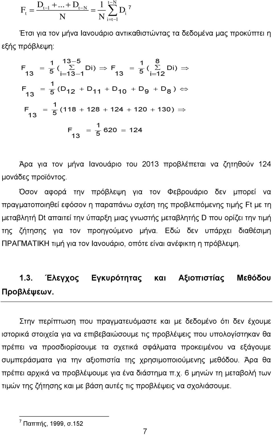 1 F (118 128 124 120 130) 13 5 1 F 620 124 13 5 Άρα για τον μήνα Ιανουάριο του 2013 προβλέπεται να ζητηθούν 124 μονάδες προϊόντος.