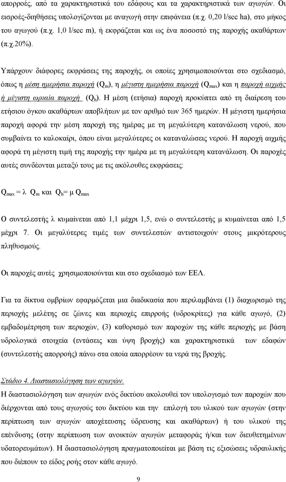 Υπάρχουν διάφορες εκφράσεις της παροχής, οι οποίες χρησιµοποιούνται στο σχεδιασµό, όπως η µέση ηµερήσια παροχή (Q m ), η µέγιστη ηµερήσια παροχή (Q max ) και η παροχή αιχµής ή µέγιστη ωριαία παροχή