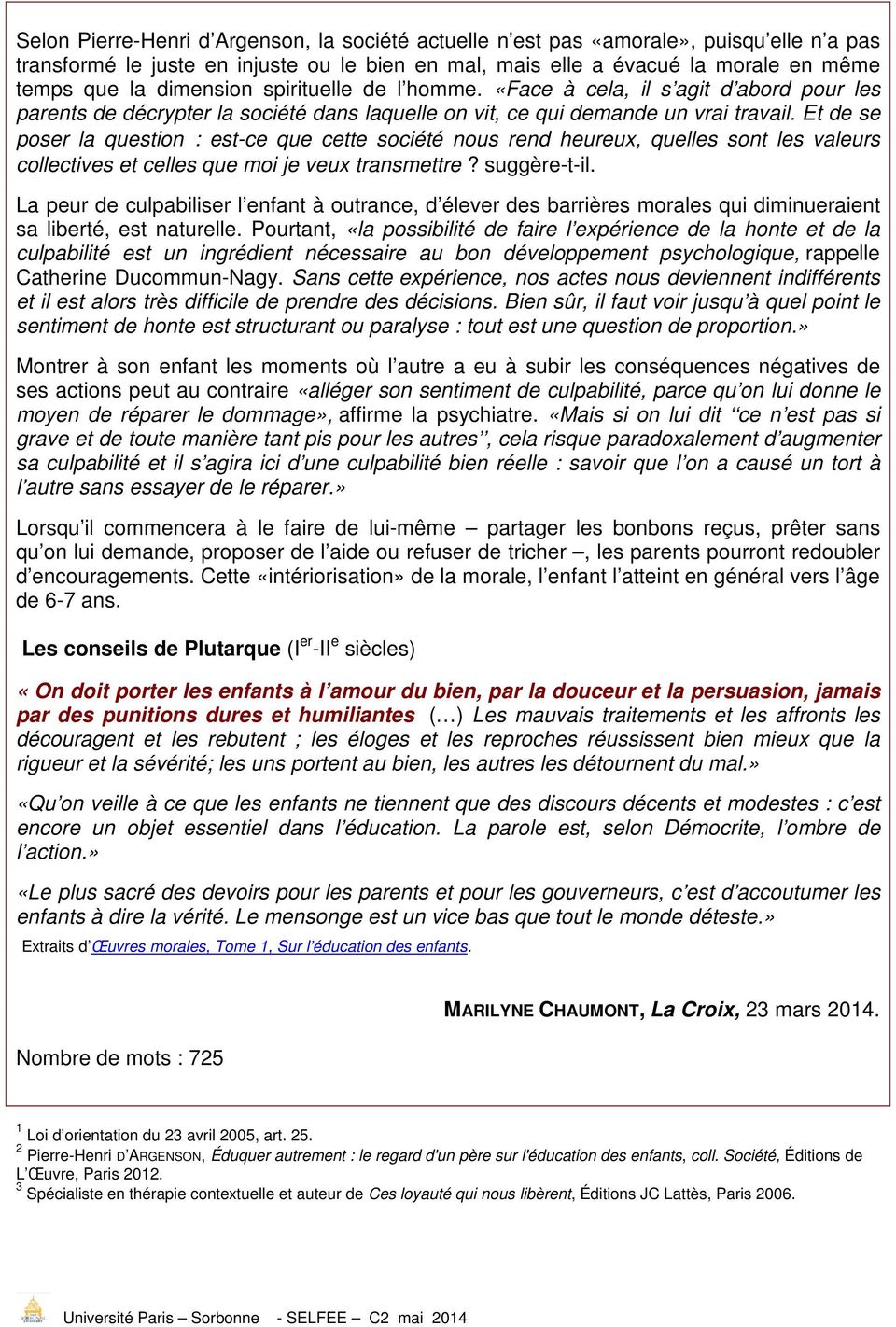 Et de se poser la question : est-ce que cette société nous rend heureux, quelles sont les valeurs collectives et celles que moi je veux transmettre? suggère-t-il.