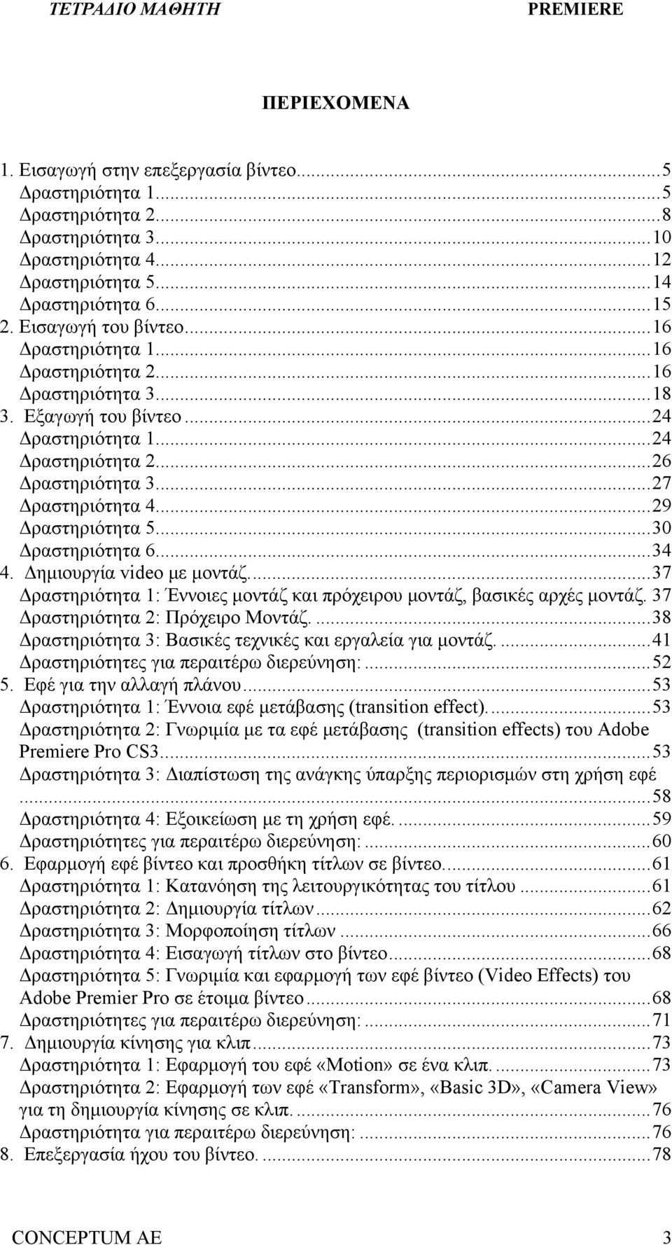 .. 29 Δραστηριότητα 5... 30 Δραστηριότητα 6... 34 4. Δημιουργία video με μοντάζ.... 37 Δραστηριότητα 1: Έννοιες μοντάζ και πρόχειρου μοντάζ, βασικές αρχές μοντάζ. 37 Δραστηριότητα 2: Πρόχειρο Μοντάζ.