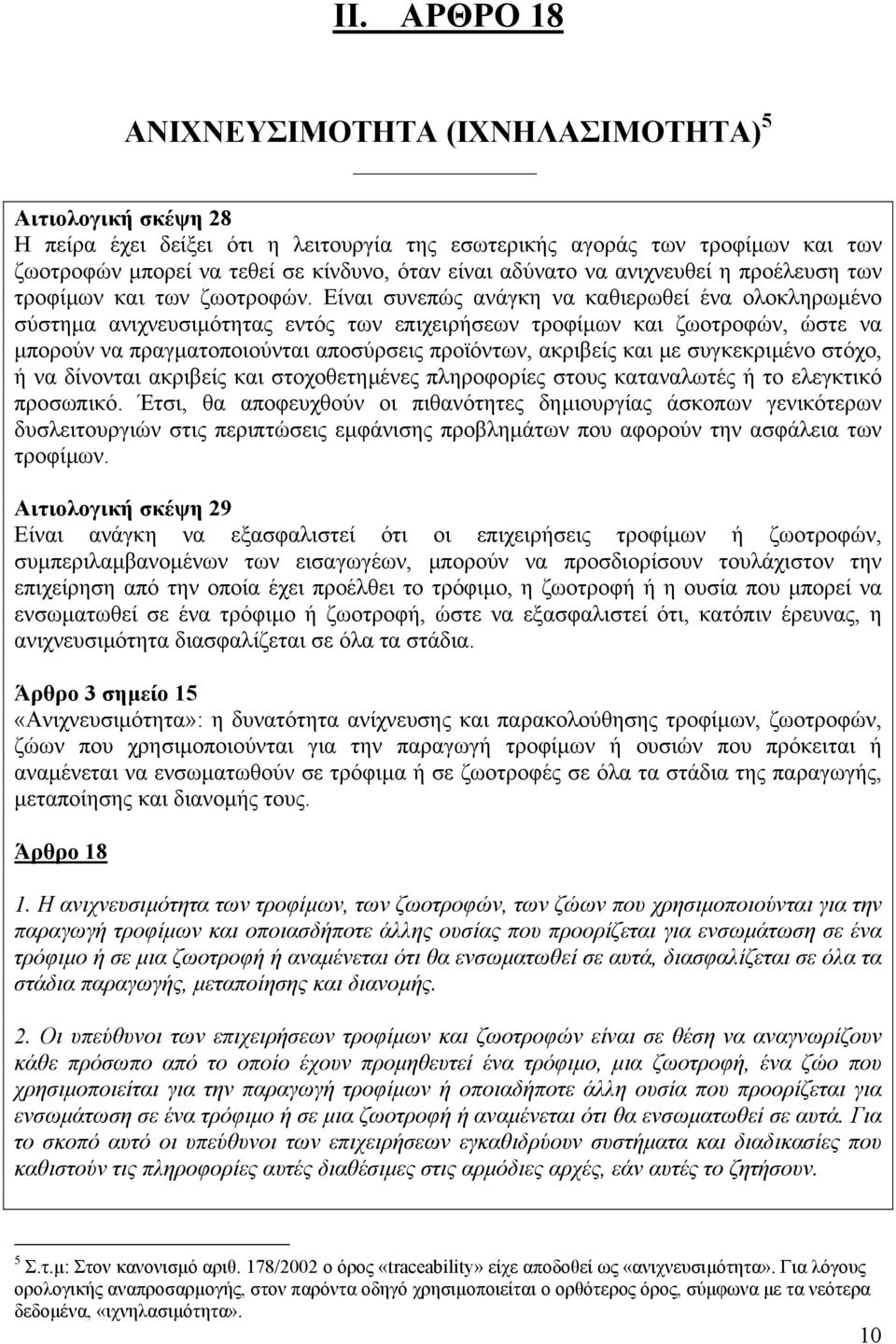 Είναι συνεπώς ανάγκη να καθιερωθεί ένα ολοκληρωµένο σύστηµα ανιχνευσιµότητας εντός των επιχειρήσεων τροφίµων και ζωοτροφών, ώστε να µπορούν να πραγµατοποιούνται αποσύρσεις προϊόντων, ακριβείς και µε