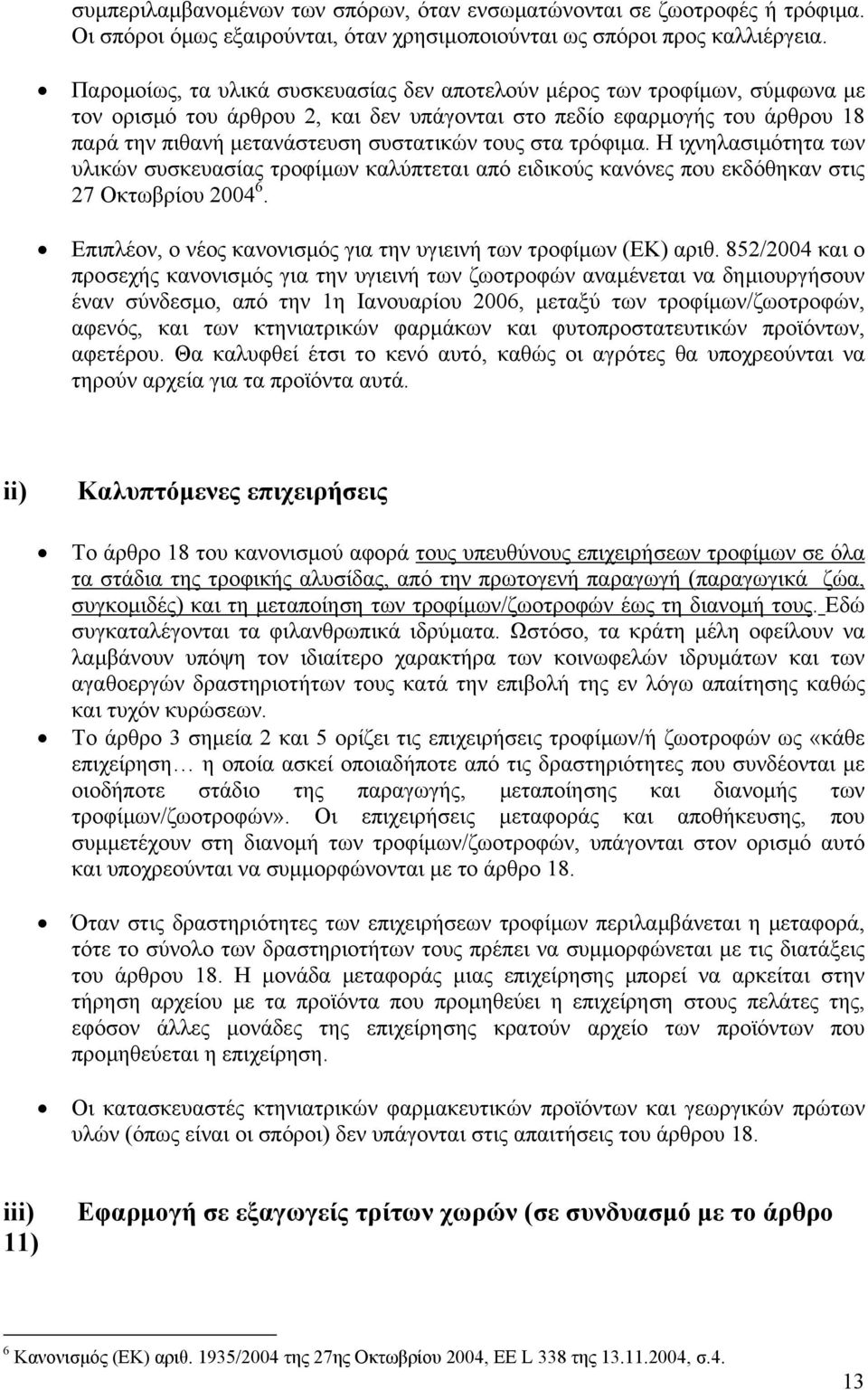 στα τρόφιµα. Η ιχνηλασιµότητα των υλικών συσκευασίας τροφίµων καλύπτεται από ειδικούς κανόνες που εκδόθηκαν στις 27 Οκτωβρίου 2004 6.