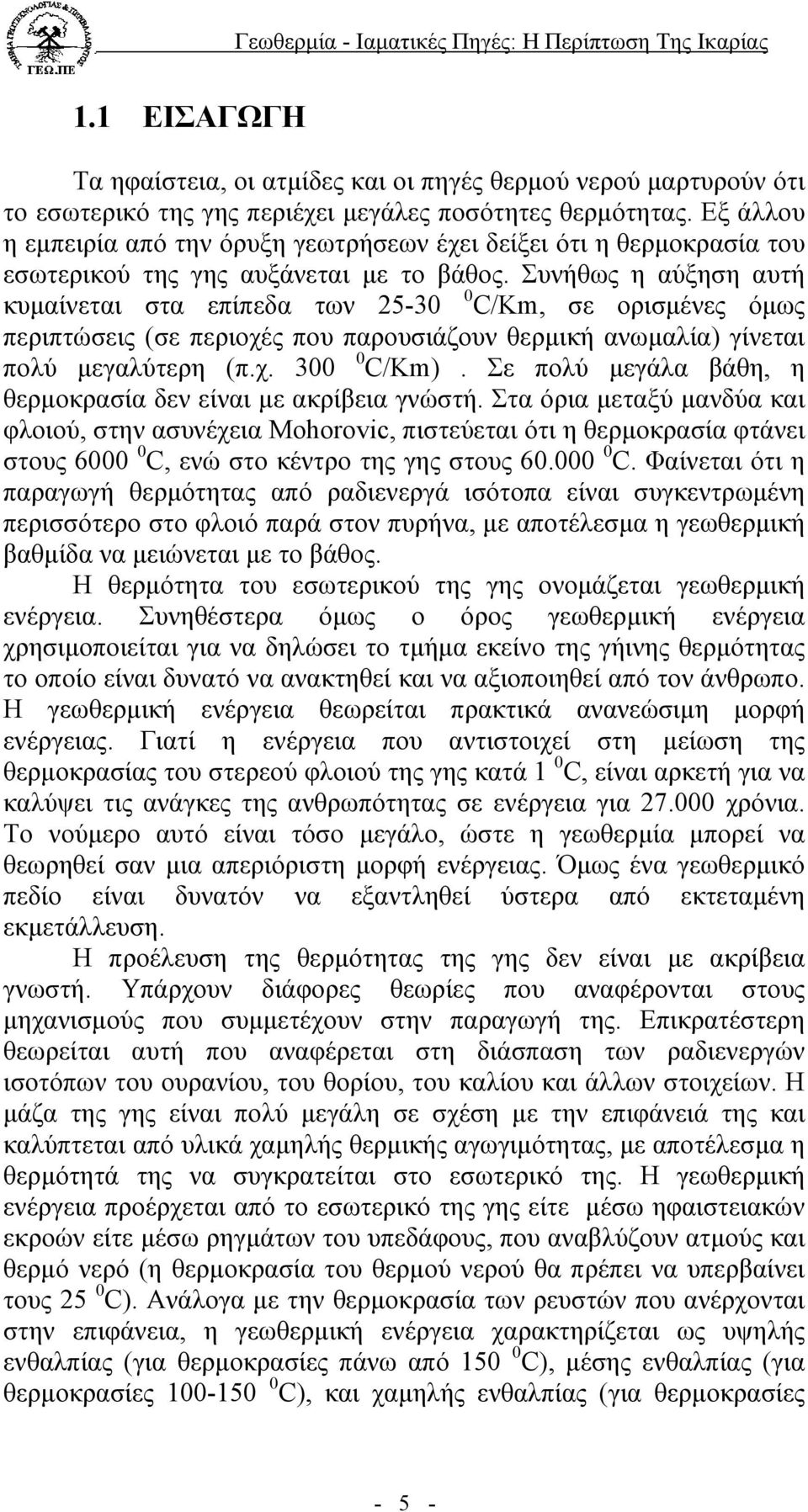 Συνήθως η αύξηση αυτή κυµαίνεται στα επίπεδα των 25-30 0 C/Km, σε ορισµένες όµως περιπτώσεις (σε περιοχές που παρουσιάζουν θερµική ανωµαλία) γίνεται πολύ µεγαλύτερη (π.χ. 300 0 C/Km).