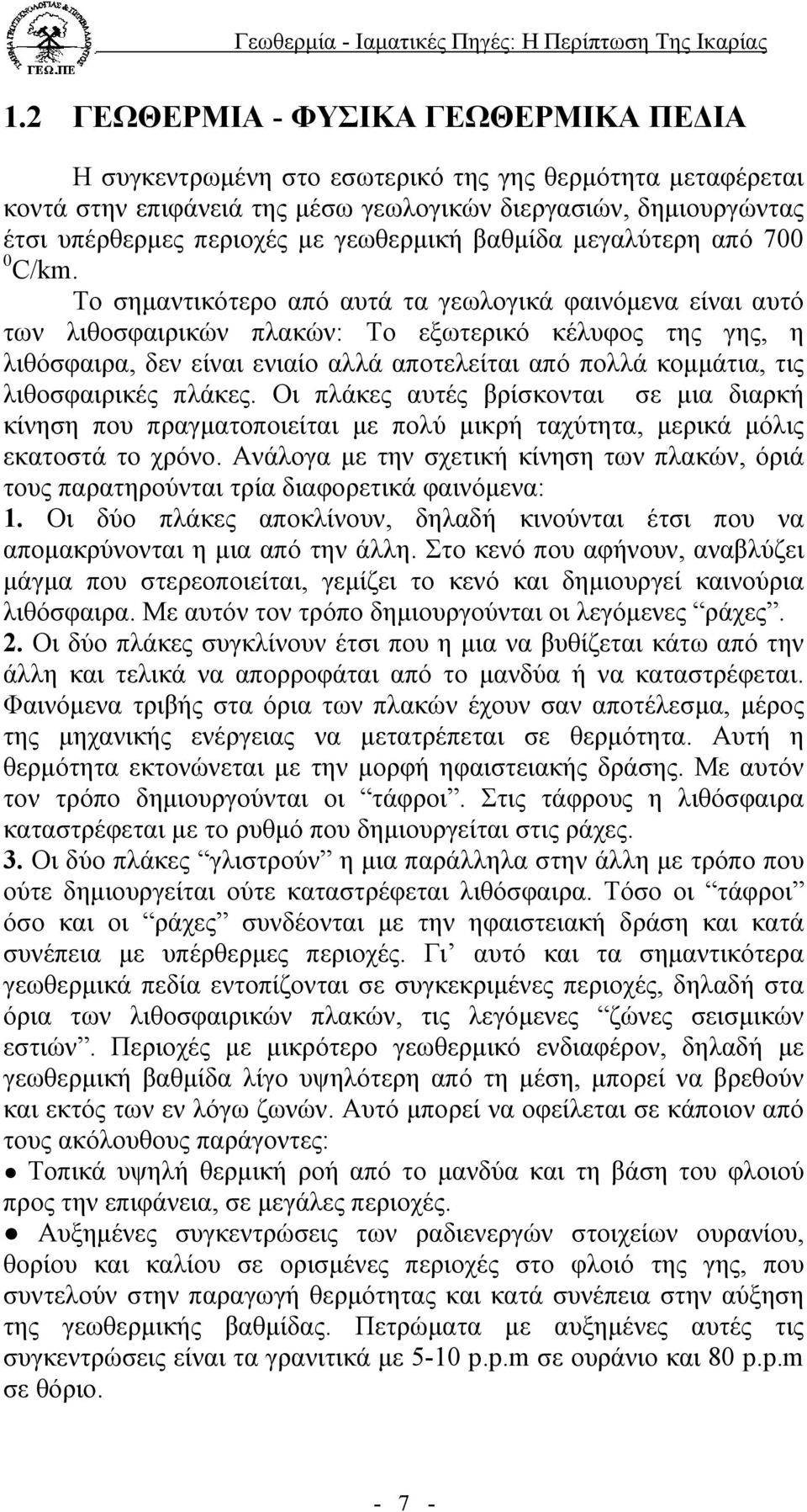 Το σηµαντικότερο από αυτά τα γεωλογικά φαινόµενα είναι αυτό των λιθοσφαιρικών πλακών: Το εξωτερικό κέλυφος της γης, η λιθόσφαιρα, δεν είναι ενιαίο αλλά αποτελείται από πολλά κοµµάτια, τις