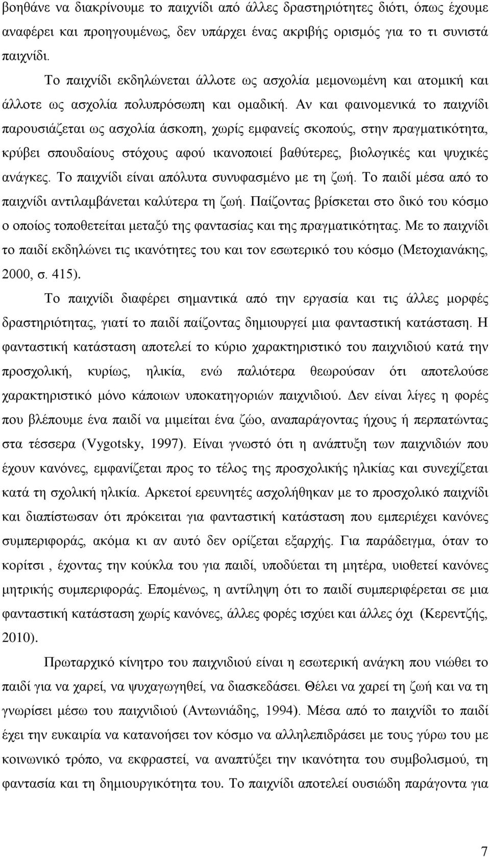 Αν και φαινομενικά το παιχνίδι παρουσιάζεται ως ασχολία άσκοπη, χωρίς εμφανείς σκοπούς, στην πραγματικότητα, κρύβει σπουδαίους στόχους αφού ικανοποιεί βαθύτερες, βιολογικές και ψυχικές ανάγκες.