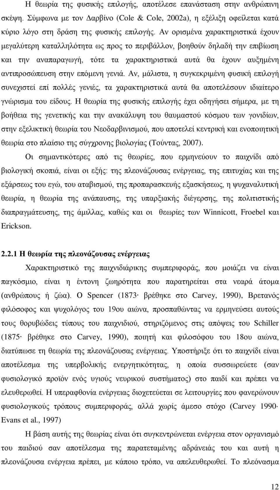 επόμενη γενιά. Αν, μάλιστα, η συγκεκριμένη φυσική επιλογή συνεχιστεί επί πολλές γενιές, τα χαρακτηριστικά αυτά θα αποτελέσουν ιδιαίτερο γνώρισμα του είδους.