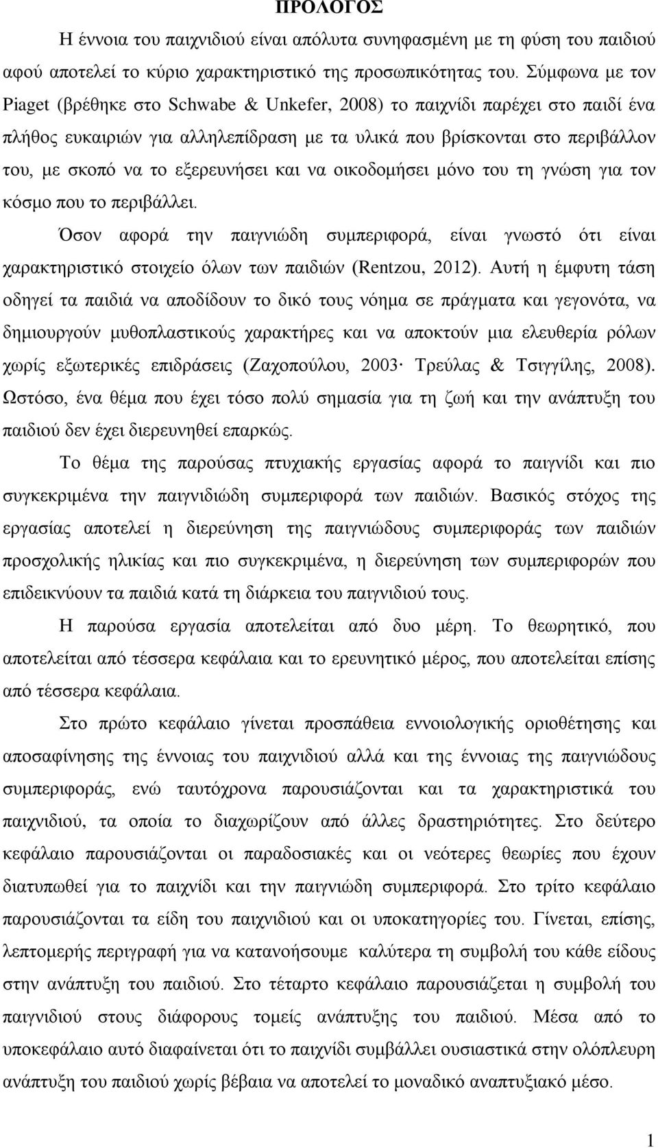 εξερευνήσει και να οικοδομήσει μόνο του τη γνώση για τον κόσμο που το περιβάλλει. Όσον αφορά την παιγνιώδη συμπεριφορά, είναι γνωστό ότι είναι χαρακτηριστικό στοιχείο όλων των παιδιών (Rentzou, 2012).