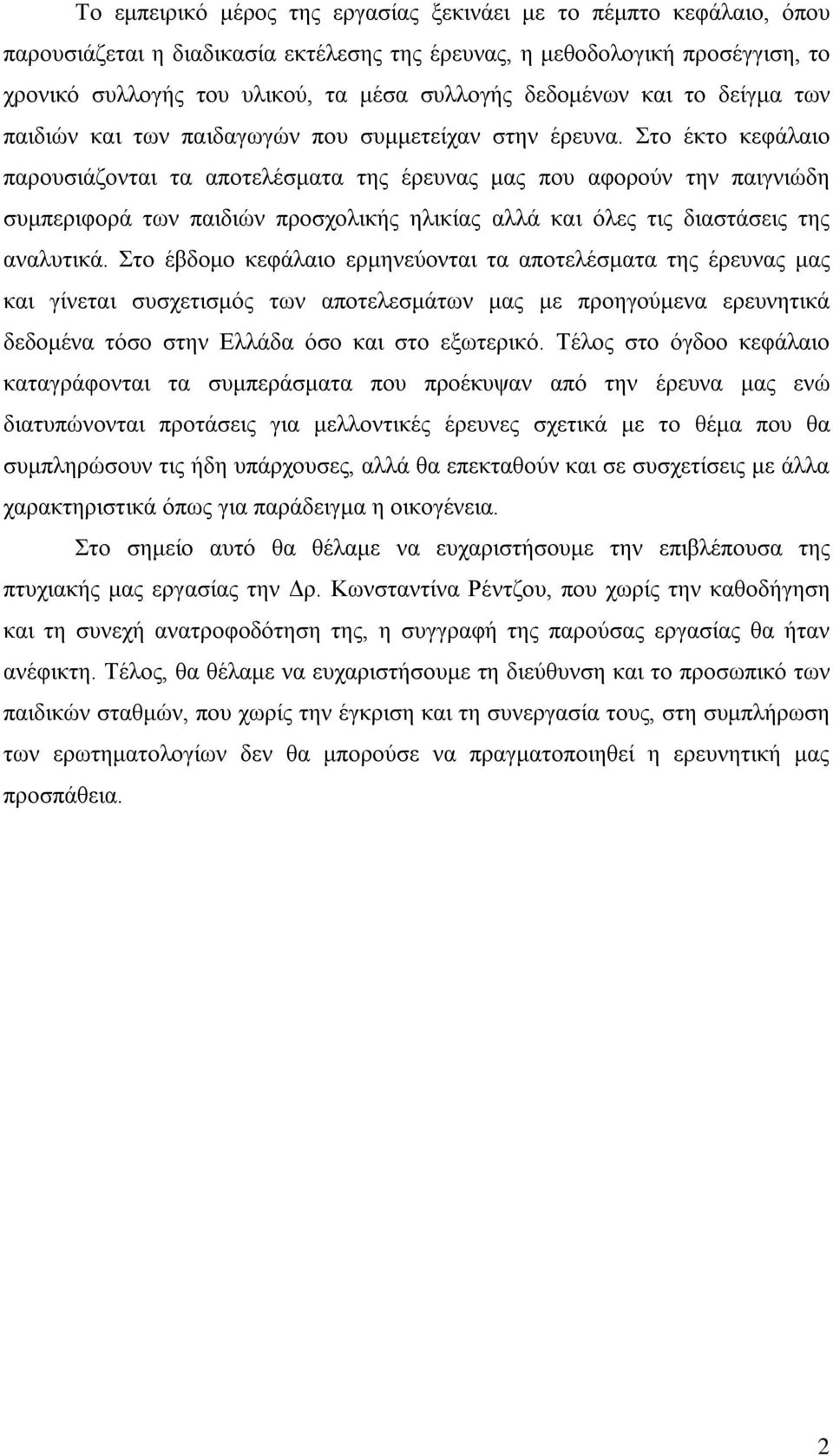 Στο έκτο κεφάλαιο παρουσιάζονται τα αποτελέσματα της έρευνας μας που αφορούν την παιγνιώδη συμπεριφορά των παιδιών προσχολικής ηλικίας αλλά και όλες τις διαστάσεις της αναλυτικά.