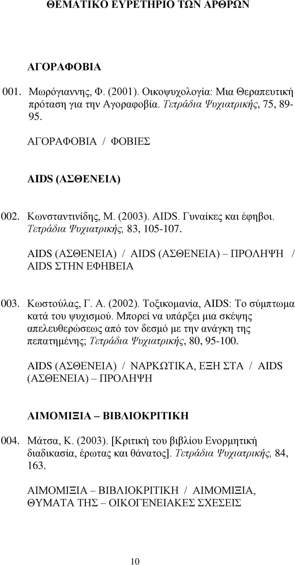 Κωστούλας, Γ. Α. (2002). Τοξικομανία, AIDS: Το σύμπτωμα κατά του ψυχισμού. Μπορεί να υπάρξει μια σκέψης απελευθερώσεως από τον δεσμό με την ανάγκη της πεπατημένης; Τετράδια Ψυχιατρικής, 80, 95-100.