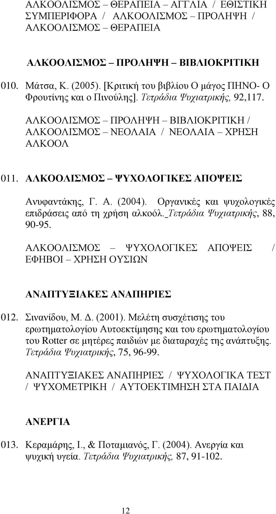 ΑΛΚΟΟΛΙΣΜΟΣ ΨΥΧΟΛΟΓΙΚΕΣ ΑΠΟΨΕΙΣ Ανυφαντάκης, Γ. Α. (2004). Οργανικές και ψυχολογικές επιδράσεις από τη χρήση αλκοόλ. Τετράδια Ψυχιατρικής, 88, 90-95.