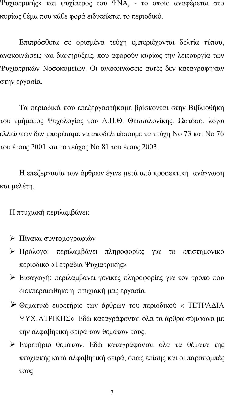 Οι ανακοινώσεις αυτές δεν καταγράφηκαν στην εργασία. Τα περιοδικά που επεξεργαστήκαμε βρίσκονται στην Βιβλιοθήκη του τμήματος Ψυχολογίας του Α.Π.Θ. Θεσσαλονίκης.