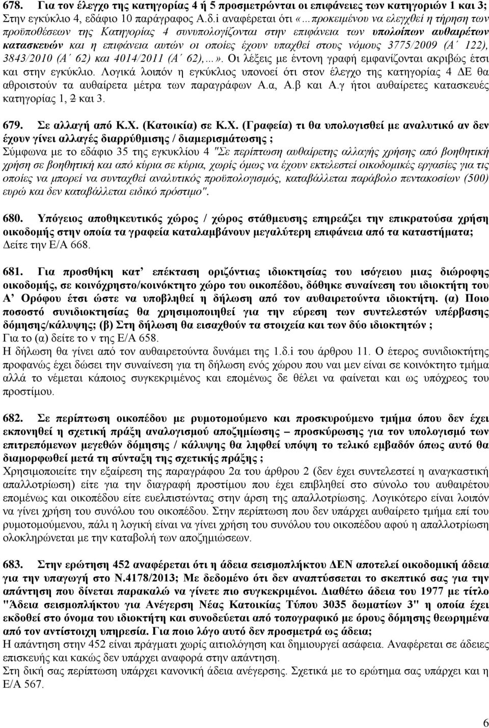 i αναφέρεται ότι «προκειμένου να ελεγχθεί η τήρηση των προϋποθέσεων της Κατηγορίας 4 συνυπολογίζονται στην επιφάνεια των υπολοίπων αυθαιρέτων κατασκευών και η επιφάνεια αυτών οι οποίες έχουν υπαχθεί