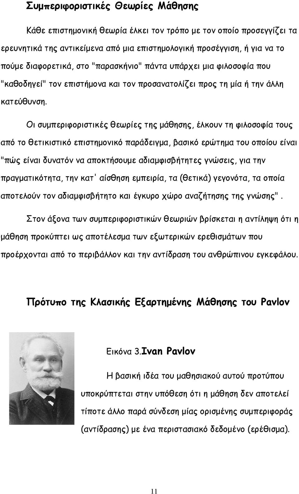 Οι συμπεριφοριστικές θεωρίες της μάθησης, έλκουν τη φιλοσοφία τους από το θετικιστικό επιστημονικό παράδειγμα, βασικό ερώτημα του οποίου είναι "πώς είναι δυνατόν να αποκτήσουμε αδιαμφισβήτητες