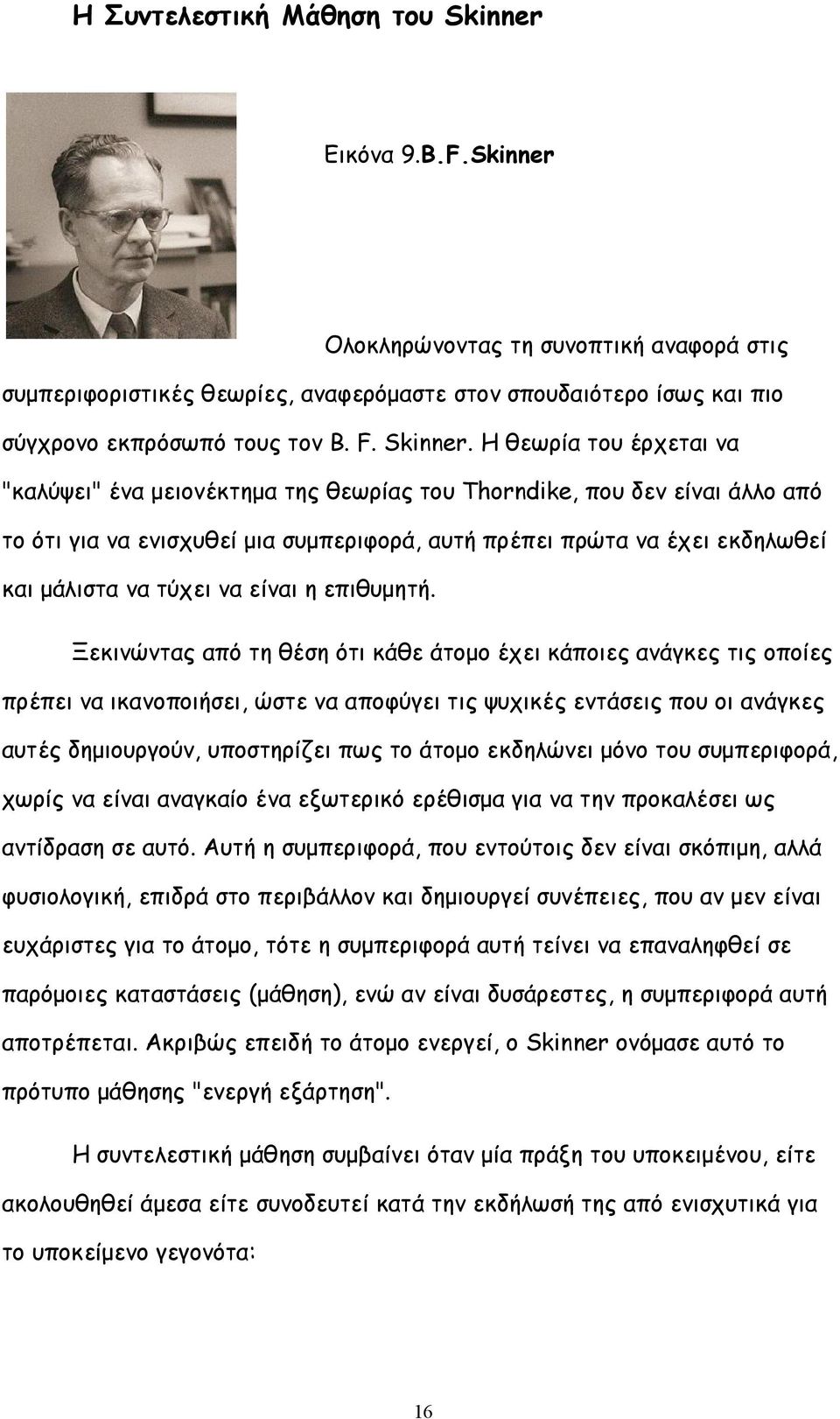 Η θεωρία του έρχεται να "καλύψει" ένα μειονέκτημα της θεωρίας του Thorndike, που δεν είναι άλλο από το ότι για να ενισχυθεί μια συμπεριφορά, αυτή πρέπει πρώτα να έχει εκδηλωθεί και μάλιστα να τύχει