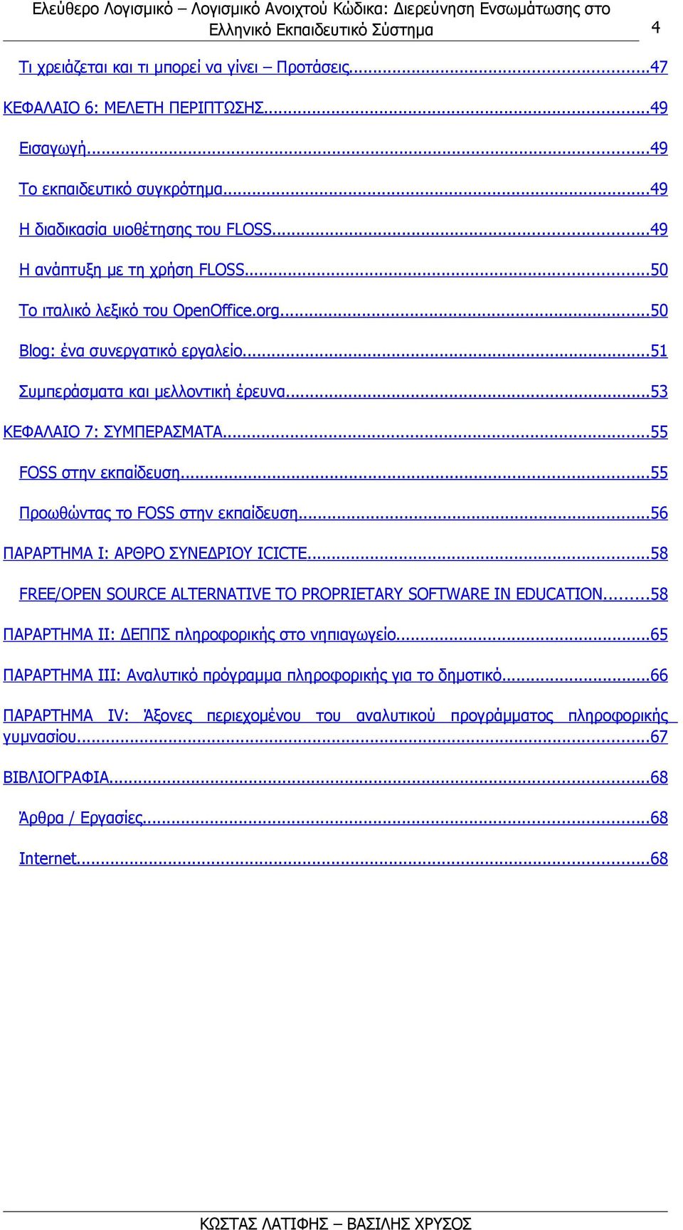 ..55 FOSS στην εκπαίδευση...55 Προωθώντας το FOSS στην εκπαίδευση...56 ΠΑΡΑΡΤΗΜΑ Ι: ΑΡΘΡΟ ΣΥΝΕΔΡΙΟΥ ICICTE...58 FREE/OPEN SOURCE ALTERNATIVE TO PROPRIETARY SOFTWARE IN EDUCATION.