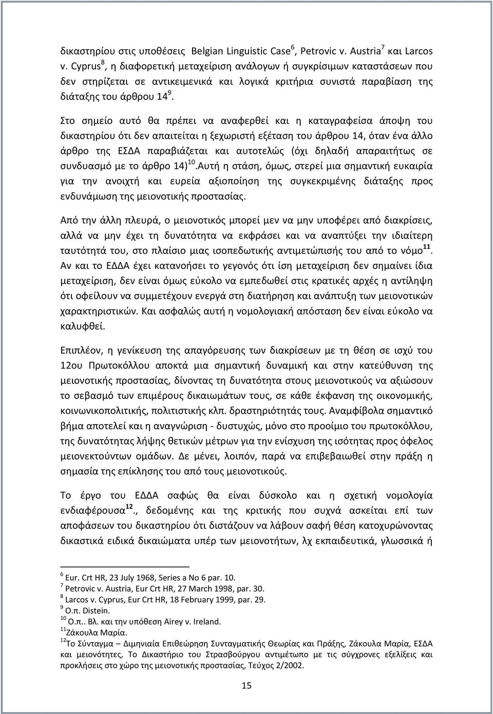 Στο σημείο αυτό θα πρέπει να αναφερθεί και η καταγραφείσα άποψη του δικαστηρίου ότι δεν απαιτείται η ξεχωριστή εξέταση του άρθρου 14, όταν ένα άλλο άρθρο της ΕΣΔΑ παραβιάζεται και αυτοτελώς (όχι