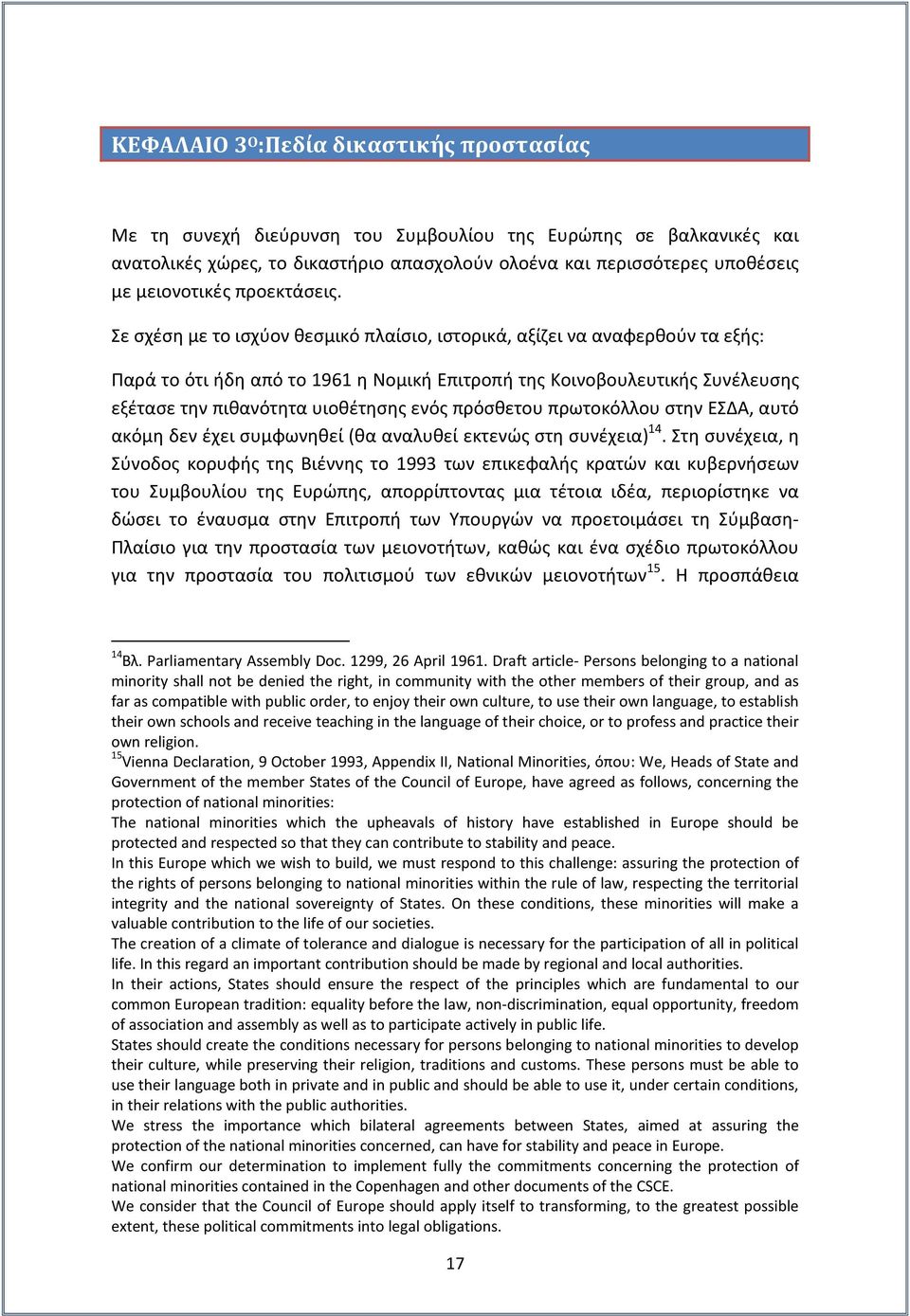 Σε σχέση με το ισχύον θεσμικό πλαίσιο, ιστορικά, αξίζει να αναφερθούν τα εξής: Παρά το ότι ήδη από το 1961 η Νομική Επιτροπή της Κοινοβουλευτικής Συνέλευσης εξέτασε την πιθανότητα υιοθέτησης ενός