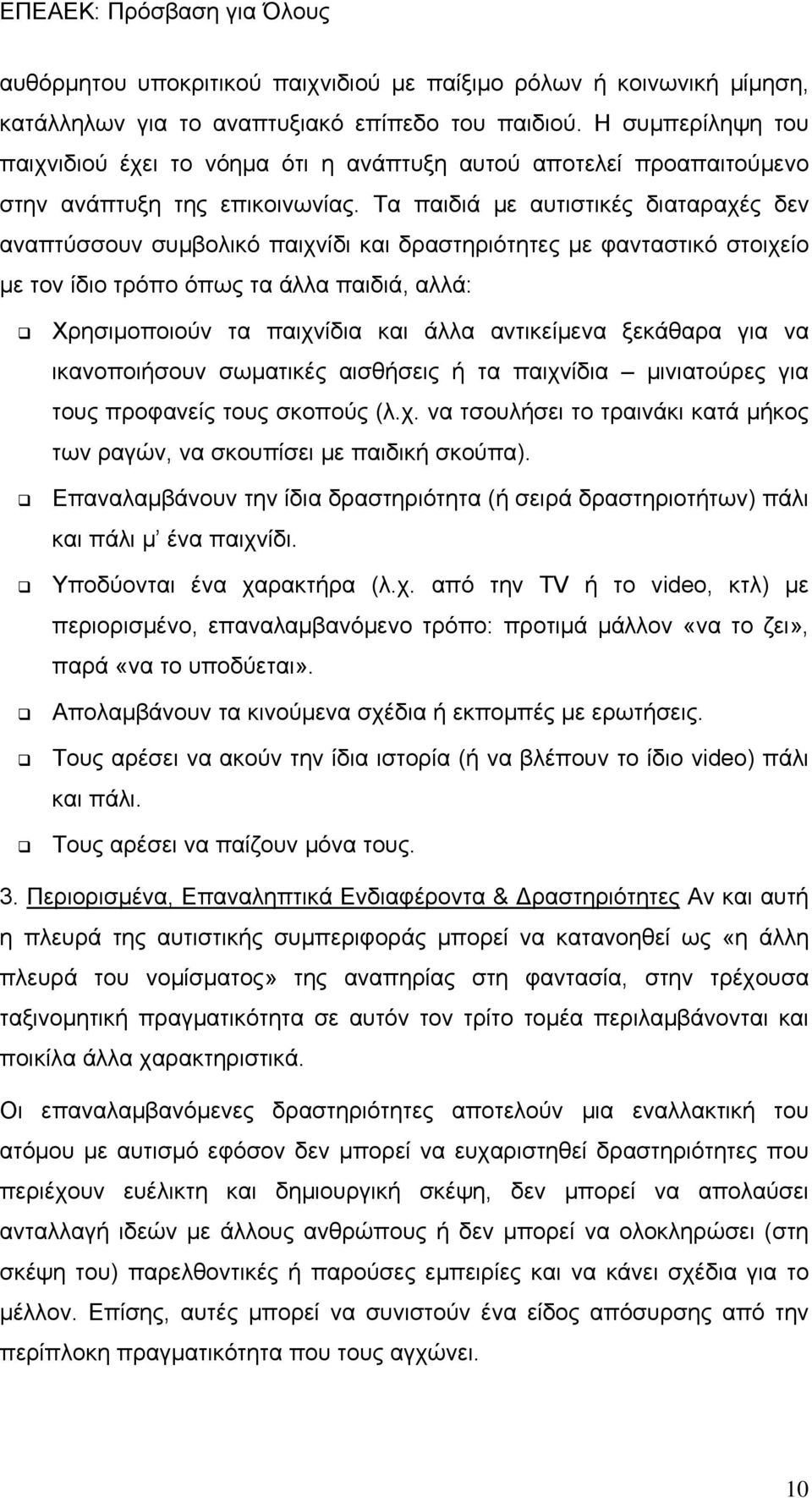 Τα παιδιά με αυτιστικές διαταραχές δεν αναπτύσσουν συμβολικό παιχνίδι και δραστηριότητες με φανταστικό στοιχείο με τον ίδιο τρόπο όπως τα άλλα παιδιά, αλλά: Χρησιμοποιούν τα παιχνίδια και άλλα