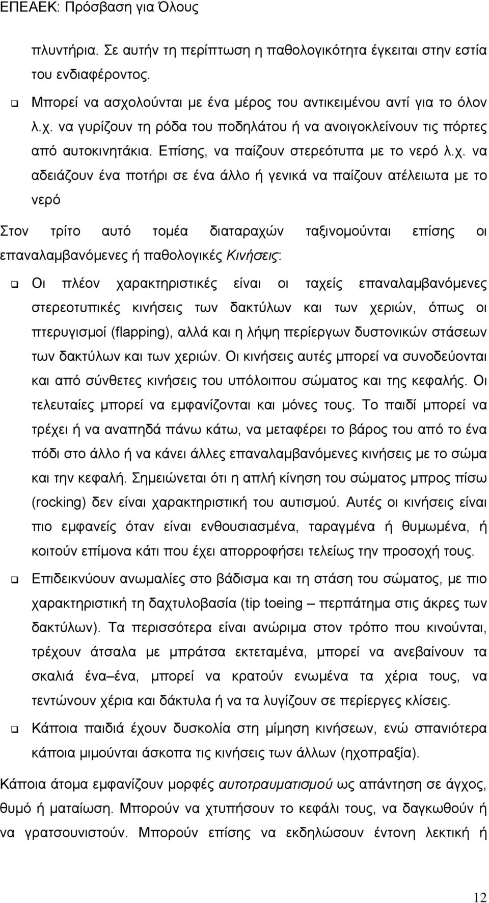 να αδειάζουν ένα ποτήρι σε ένα άλλο ή γενικά να παίζουν ατέλειωτα με το νερό Στον τρίτο αυτό τομέα διαταραχών ταξινομούνται επίσης οι επαναλαμβανόμενες ή παθολογικές Κινήσεις: Οι πλέον