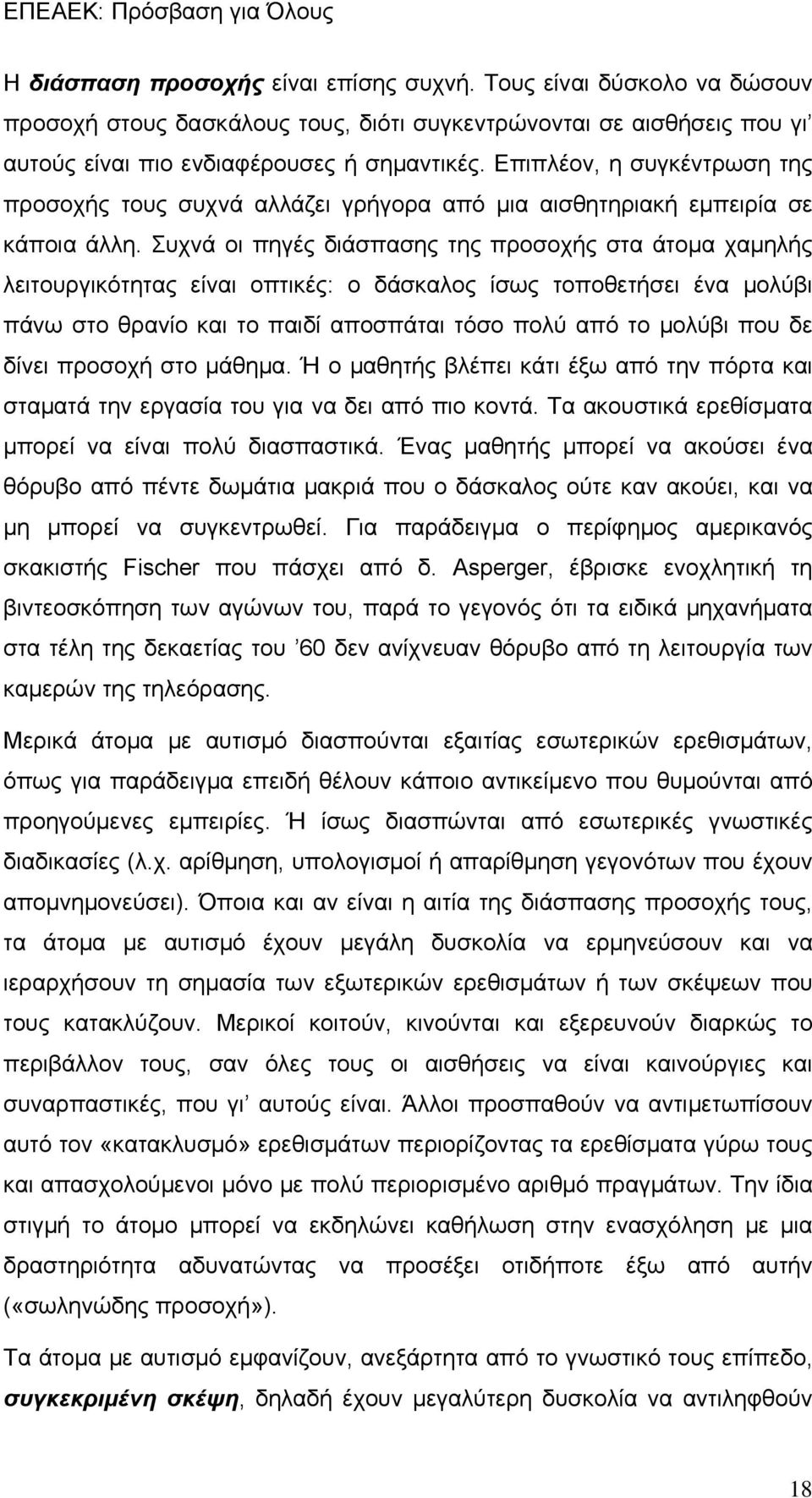 Συχνά οι πηγές διάσπασης της προσοχής στα άτομα χαμηλής λειτουργικότητας είναι οπτικές: ο δάσκαλος ίσως τοποθετήσει ένα μολύβι πάνω στο θρανίο και το παιδί αποσπάται τόσο πολύ από το μολύβι που δε