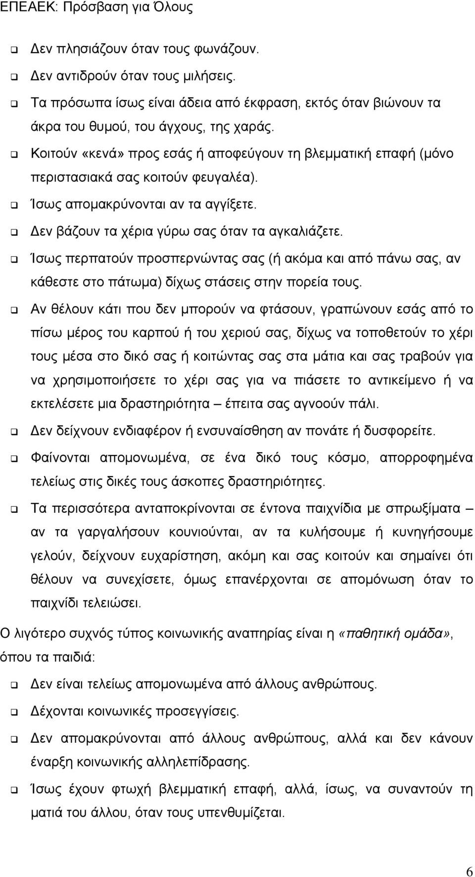 Ίσως περπατούν προσπερνώντας σας (ή ακόμα και από πάνω σας, αν κάθεστε στο πάτωμα) δίχως στάσεις στην πορεία τους.