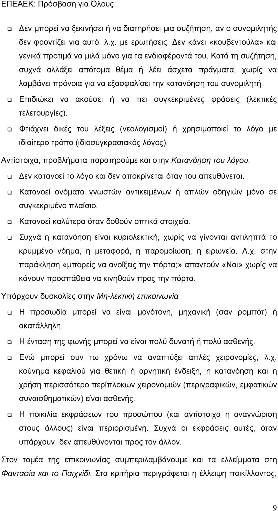 Επιδιώκει να ακούσει ή να πει συγκεκριμένες φράσεις (λεκτικές τελετουργίες). Φτιάχνει δικές του λέξεις (νεολογισμοί) ή χρησιμοποιεί το λόγο με ιδιαίτερο τρόπο (ιδιοσυγκρασιακός λόγος).