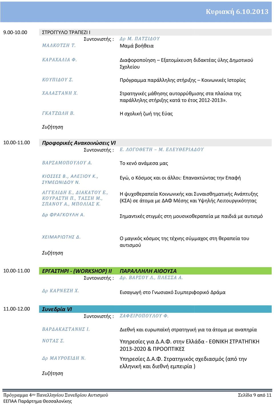 2013». Η σχολική ζωή της Εύας 10.00 11.00 Προφορικές Ανακοινώσεις VI ΒΑΡΣΑΜΟΠΟΥΛΟΥ Α. ΚΙΟΣΣΕΣ Β., ΑΛΕΞΙΟΥ Κ., ΣΥΜΕΩΝΙΔΟΥ Ν. ΑΓΓΕΛΙΔΗ Ε., ΔΙΑΚΑΤΟΥ Ε., ΚΟΥΡΑΣΤΗ Π., ΤΑΣΣΗ Μ., ΣΠΑΝΟΥ Α., ΜΠΟΛΙΑΣ Κ.