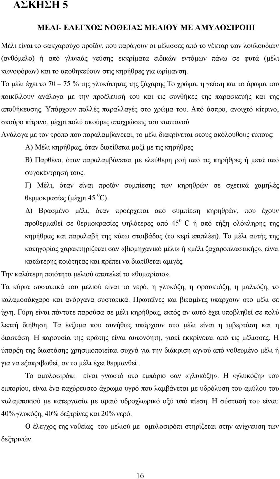 το χρώμα, η γεύση και το άρωμα του ποικίλλουν ανάλογα με την προέλευσή του και τις συνθήκες της παρασκευής και της αποθήκευσης. Υπάρχουν πολλές παραλλαγές στο χρώμα του.