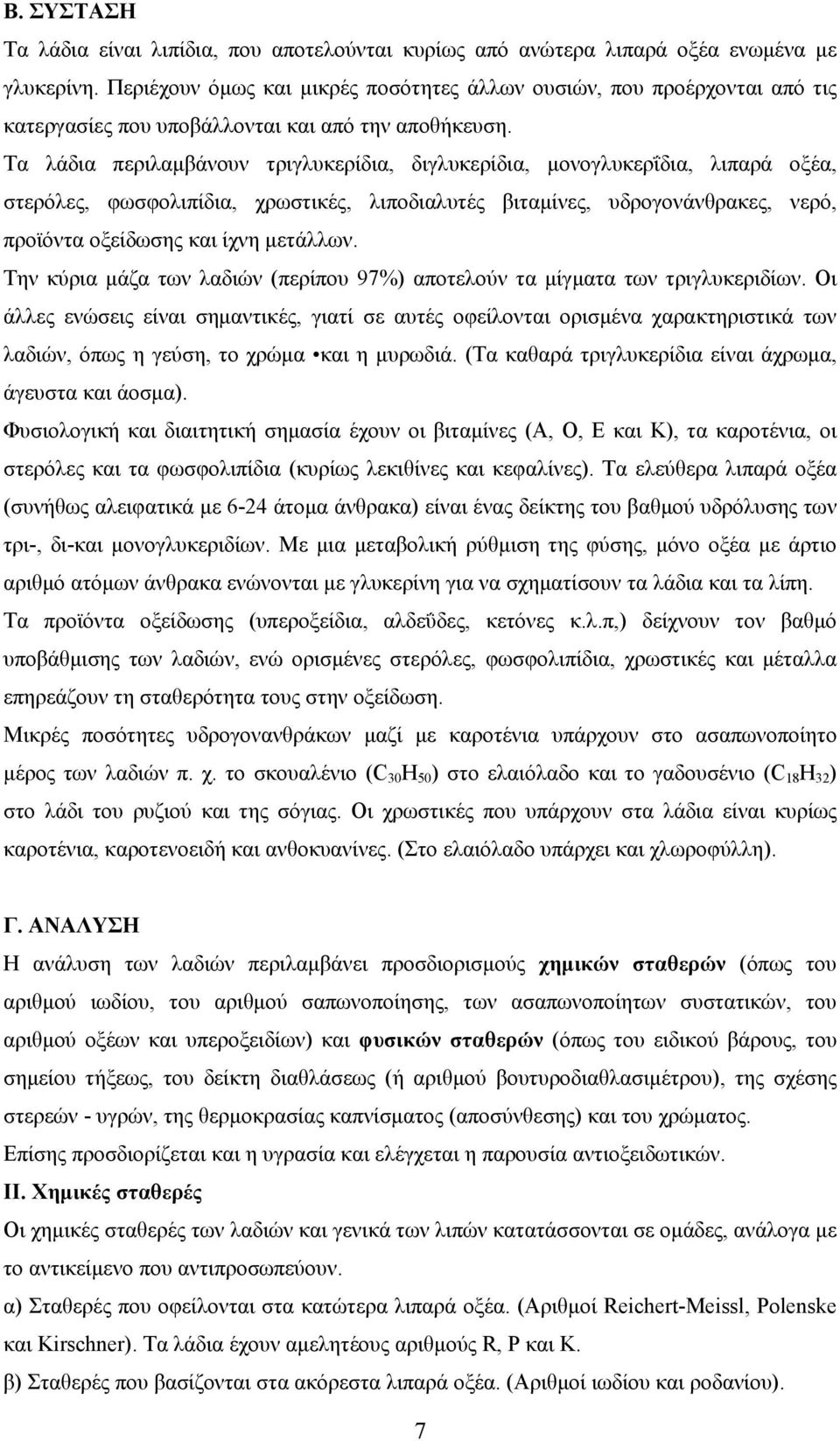 Τα λάδια περιλαμβάνουν τριγλυκερίδια, διγλυκερίδια, μονογλυκερΐδια, λιπαρά οξέα, στερόλες, φωσφολιπίδια, χρωστικές, λιποδιαλυτές βιταμίνες, υδρογονάνθρακες, νερό, προϊόντα οξείδωσης και ίχνη μετάλλων.