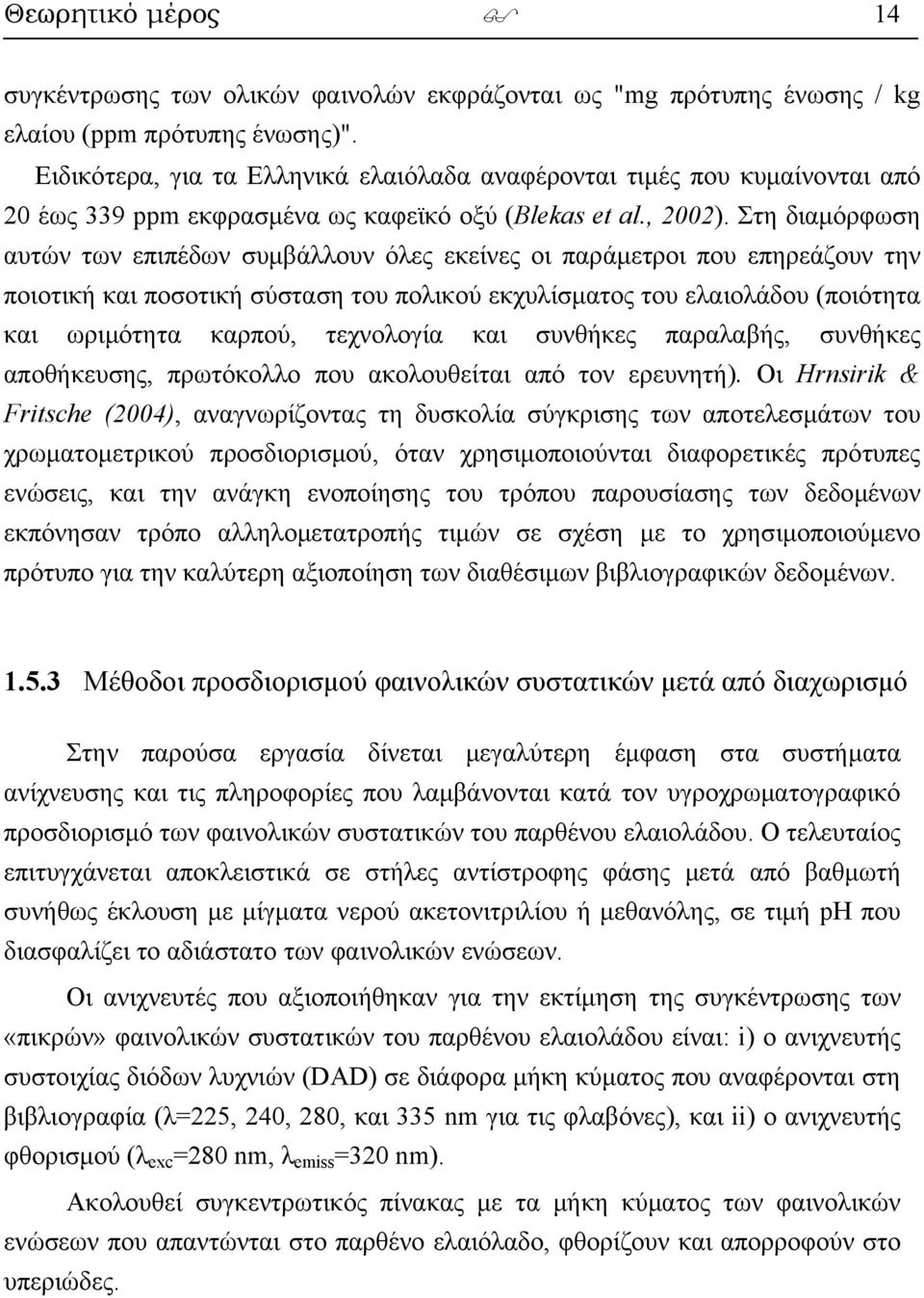 Στη διαμόρφωση αυτών των επιπέδων συμβάλλουν όλες εκείνες οι παράμετροι που επηρεάζουν την ποιοτική και ποσοτική σύσταση του πολικού εκχυλίσματος του ελαιολάδου (ποιότητα και ωριμότητα καρπού,