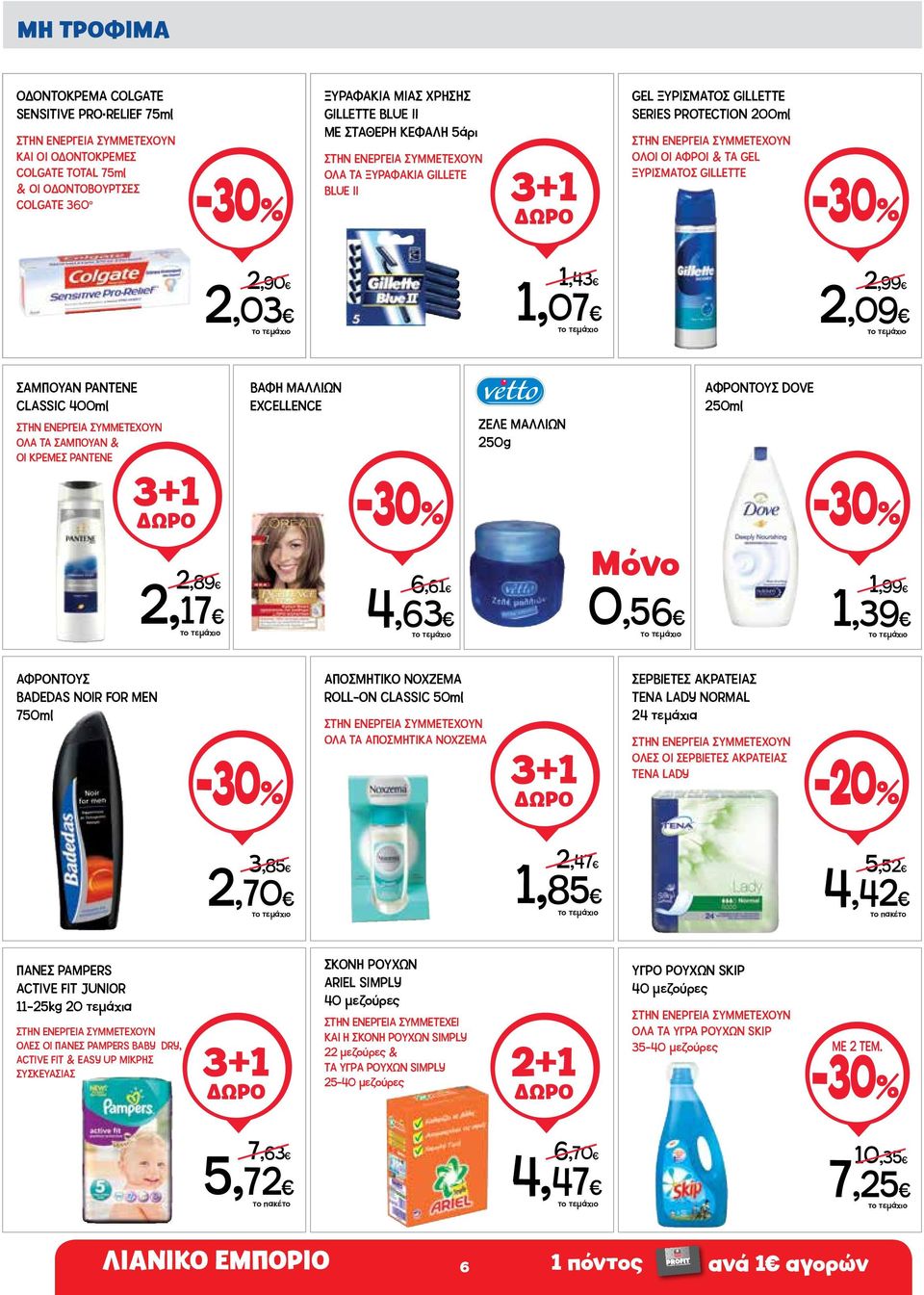 CLASSIC 400ml ΟΛΑ ΤΑ ΣΑΜΠΟΥΑΝ & ΟΙ ΚΡΕΜΕΣ PANTENΕ 3+1 2,89 2,17 ΒΑΦΗ ΜΑΛΛΙΩΝ EXCELLENCE 6,61 4,63 ΖΕΛΕ ΜΑΛΛΙΩΝ 250g 0,56 ΑΦΡΟΝΤΟΥΣ DOVE 250ml 1,99 1,39 ΑΦΡΟΝΤΟΥΣ BADEDAS NOIR FOR MEN 750ml ΑΠΟΣΜΗΤΙΚΟ