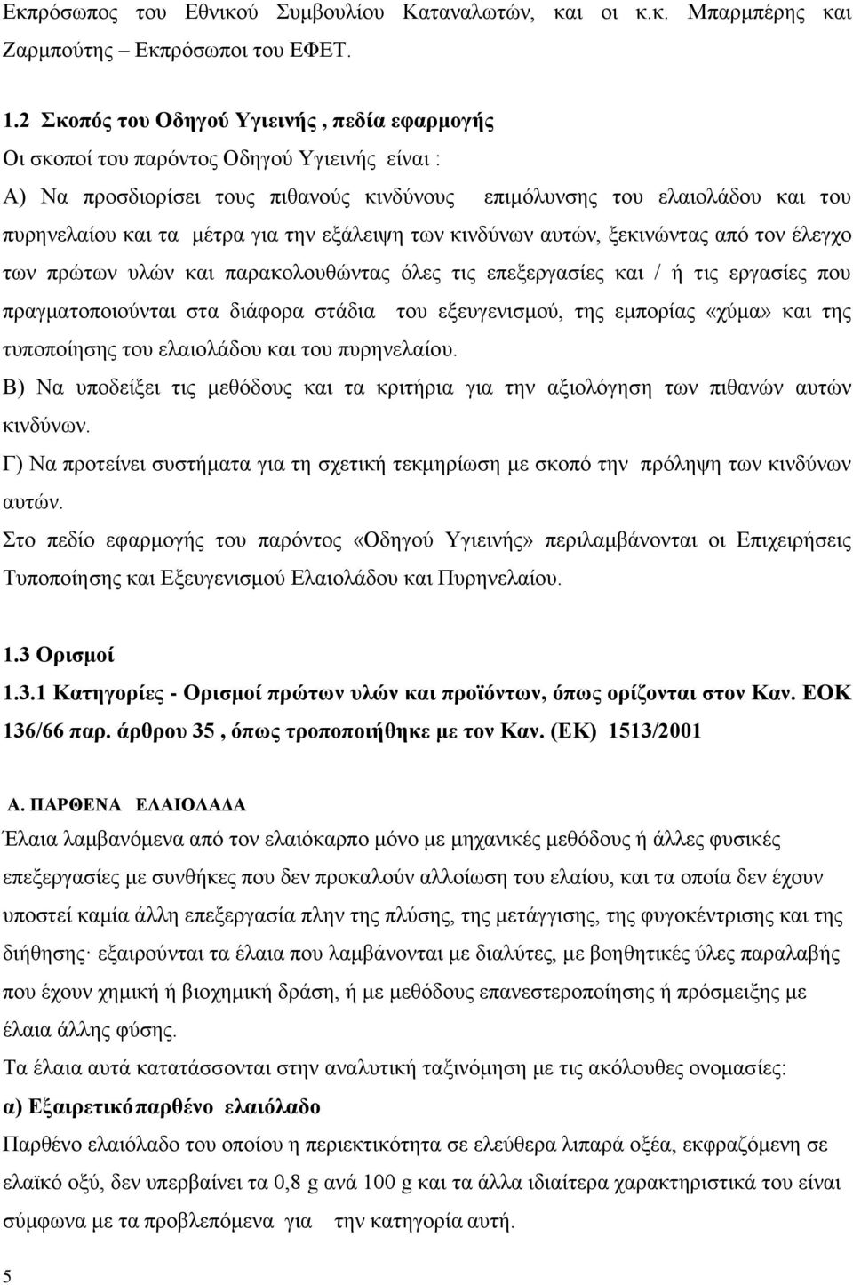 την εξάλειψη των κινδύνων αυτών, ξεκινώντας από τον έλεγχο των πρώτων υλών και παρακολουθώντας όλες τις επεξεργασίες και / ή τις εργασίες που πραγματοποιούνται στα διάφορα στάδια του εξευγενισμού,