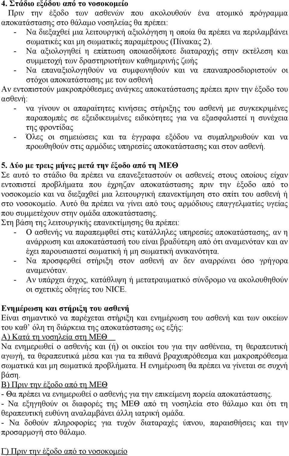 - Να αξιολογηθεί η επίπτωση οποιασδήποτε διαταραχής στην εκτέλεση και συμμετοχή των δραστηριοτήτων καθημερινής ζωής - Να επαναξιολογηθούν να συμφωνηθούν και να επαναπροσδιοριστούν οι στόχοι