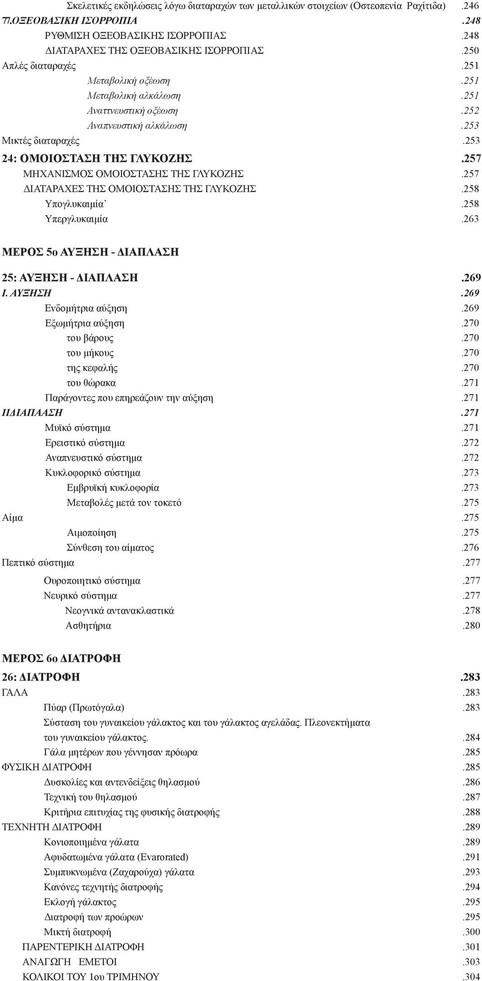 257 ΜΗΧΑΝΙΣΜΟΣ ΟΜΟΙΟΣΤΑΣΗΣ ΤΗΣ ΓΛΥΚΟΖΗΣ.257 ΔΙΑΤΑΡΑΧΕΣ ΤΗΣ ΟΜΟΙΟΣΤΑΣΗΣ ΤΗΣ ΓΛΥΚΟΖΗΣ.258 Υπογλυκαιμία.258 Υπεργλυκαιμία.263 ΜΕΡΟΣ 5ο ΑΥΞΗΣΗ - ΔΙΑΠΛΑΣΗ 25: ΑΥΞΗΣΗ - ΔΙΑΠΛΑΣΗ.269 I. ΑΥΞΗΣΗ.269 Ενδομήτρια αύξηση.